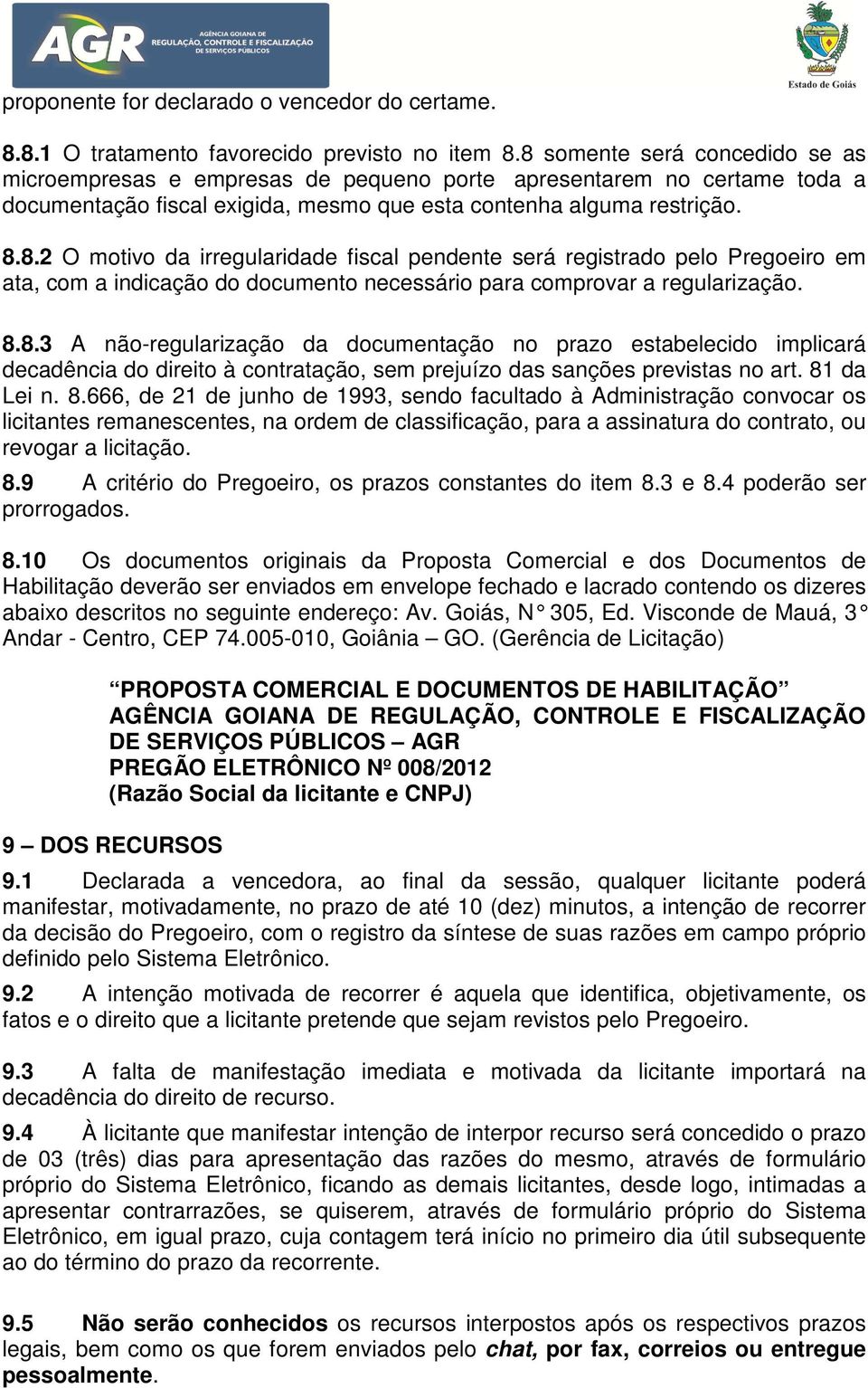 8.8.3 A não-regularização da documentação no prazo estabelecido implicará decadência do direito à contratação, sem prejuízo das sanções previstas no art. 81