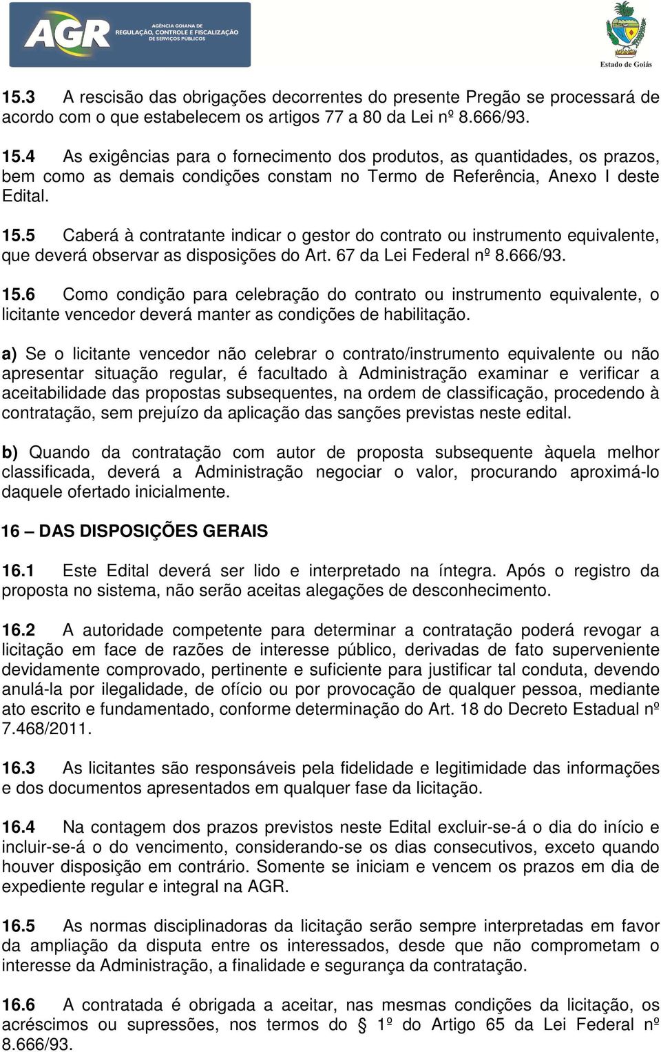 5 Caberá à contratante indicar o gestor do contrato ou instrumento equivalente, que deverá observar as disposições do Art. 67 da Lei Federal nº 8.666/93. 15.