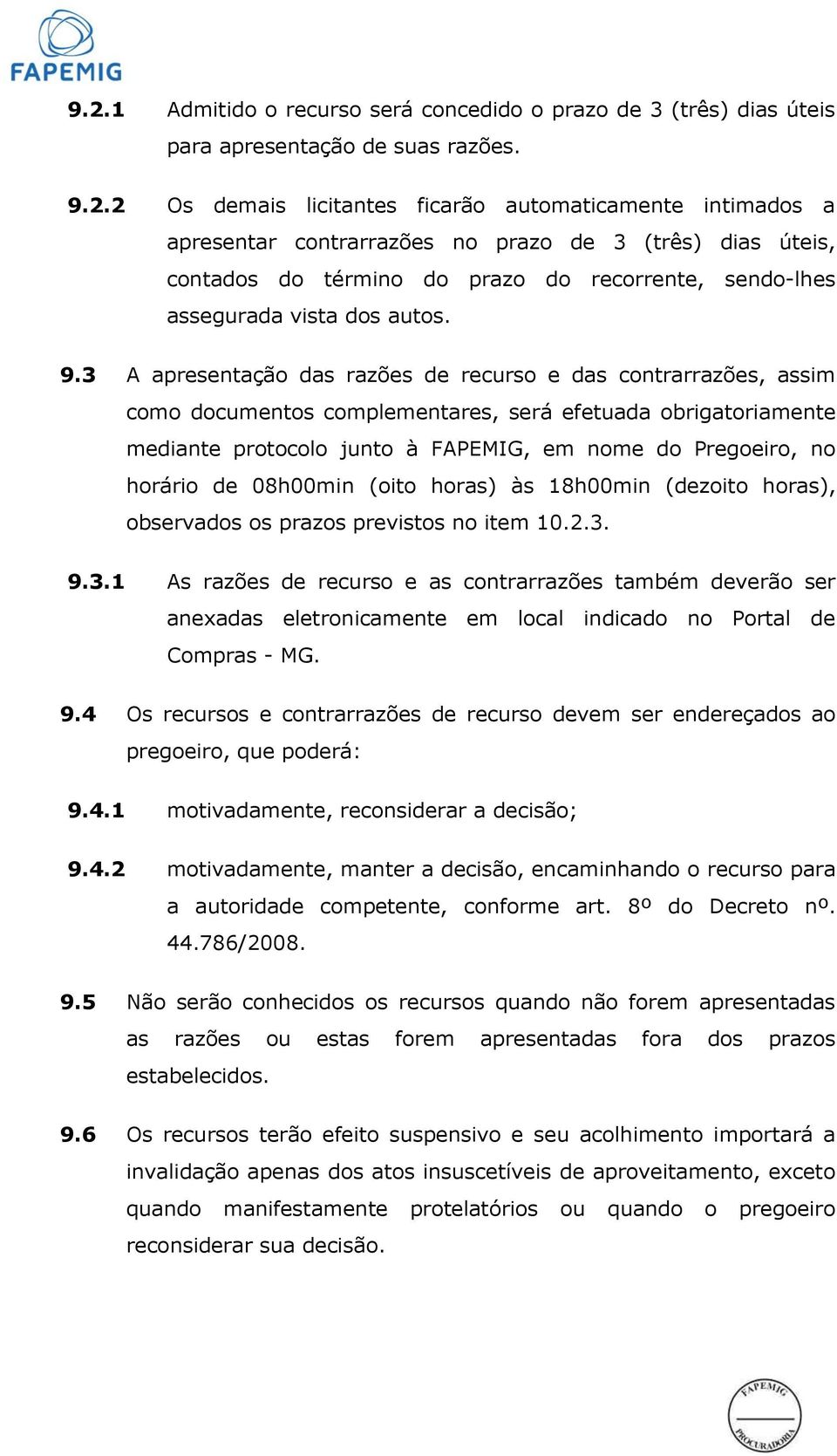 3 A apresentação das razões de recurso e das contrarrazões, assim como documentos complementares, será efetuada obrigatoriamente mediante protocolo junto à FAPEMIG, em nome do Pregoeiro, no horário