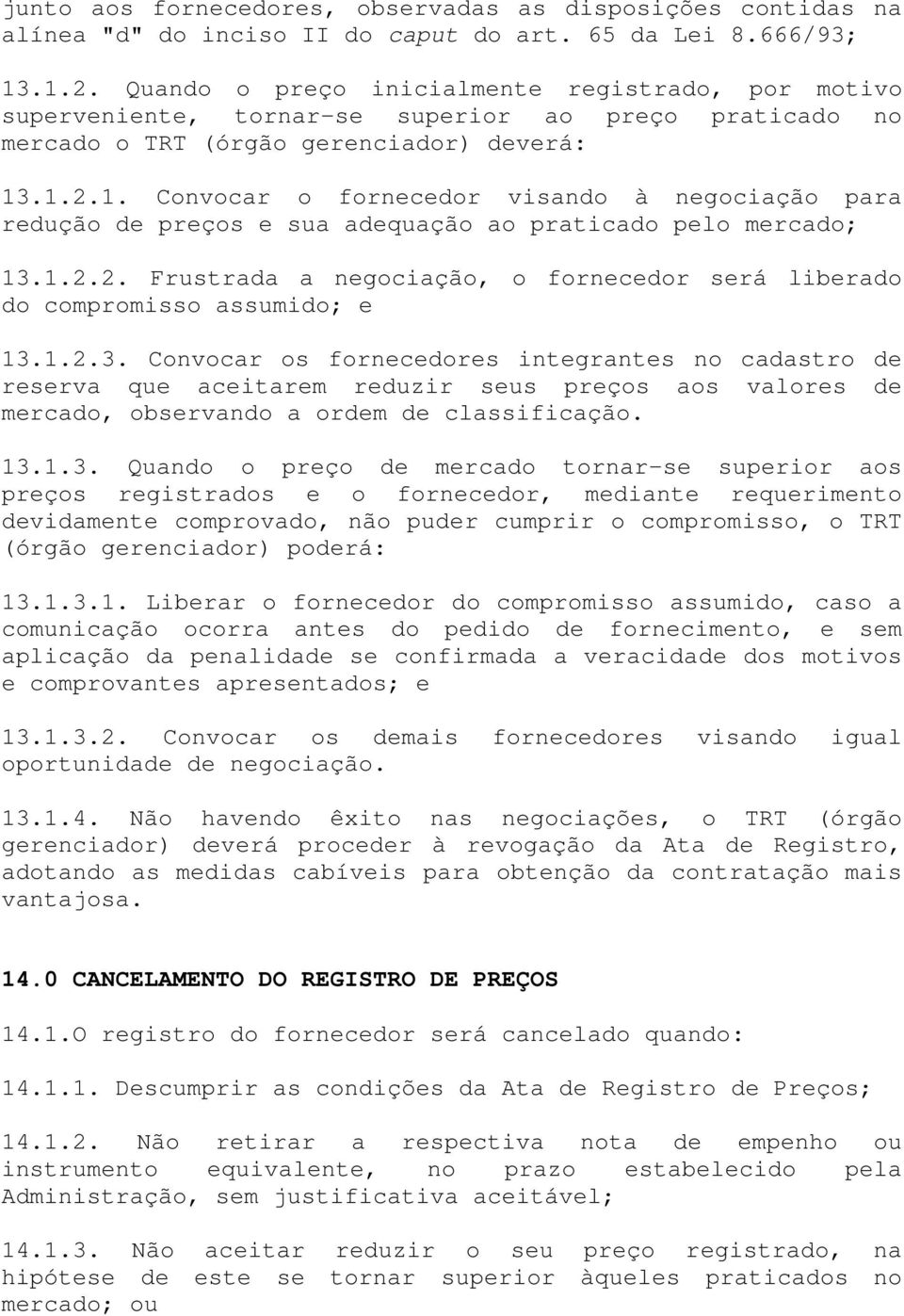 .1.2.1. Convocar o fornecedor visando à negociação para redução de preços e sua adequação ao praticado pelo mercado; 13.1.2.2. Frustrada a negociação, o fornecedor será liberado do compromisso assumido; e 13.