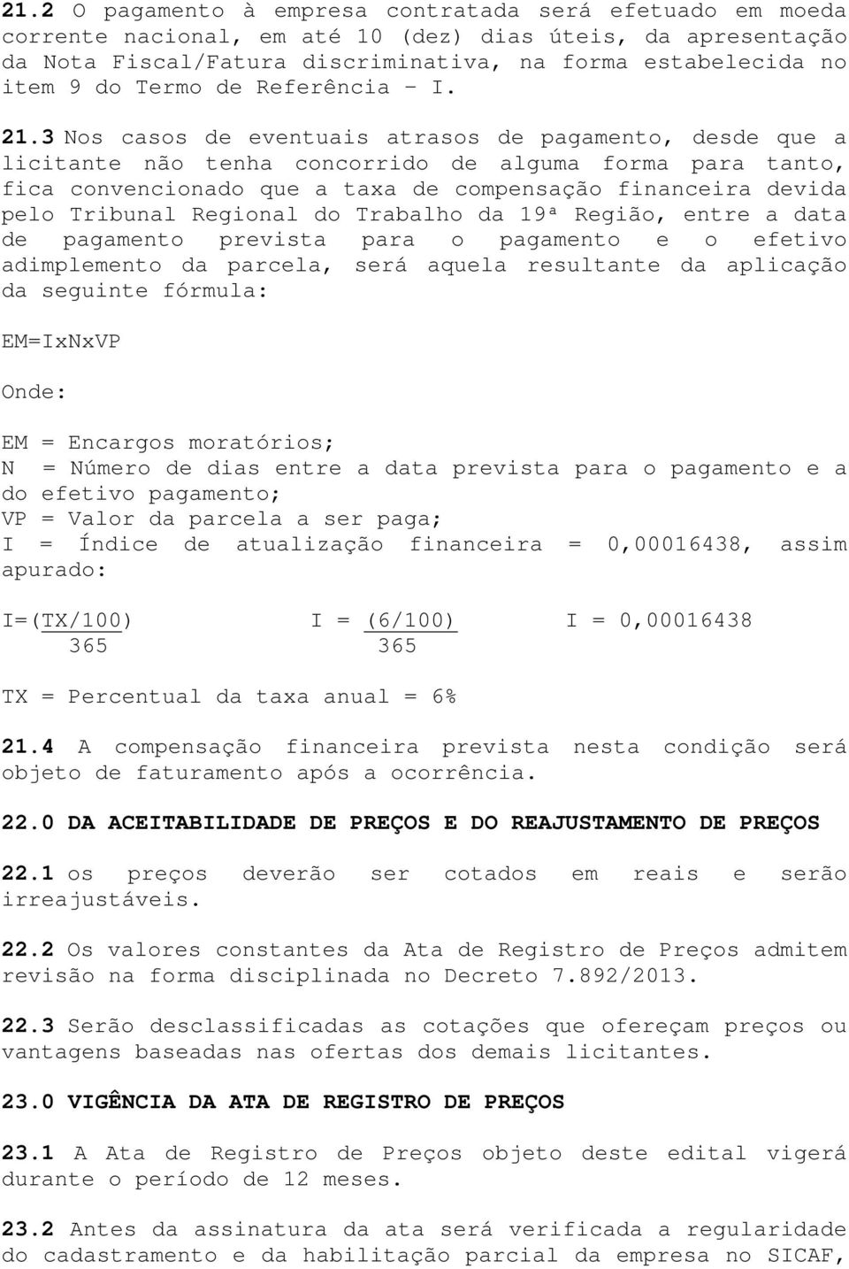 3 Nos casos de eventuais atrasos de pagamento, desde que a licitante não tenha concorrido de alguma forma para tanto, fica convencionado que a taxa de compensação financeira devida pelo Tribunal