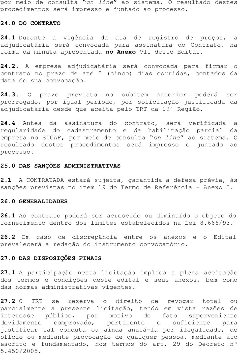 .2. A empresa adjudicatária será convocada para firmar o contrato no prazo de até 5 (cinco) dias corridos, contados da data de sua convocação. 24.3.