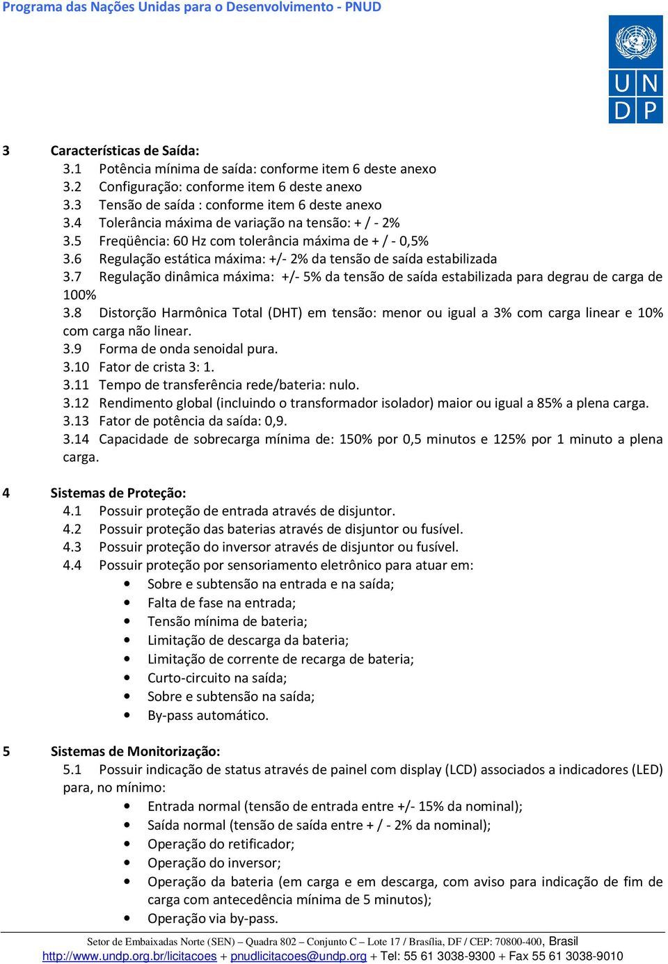 7 Regulação dinâmica máxima: +/- 5% da tensão de saída estabilizada para degrau de carga de 100% 3.