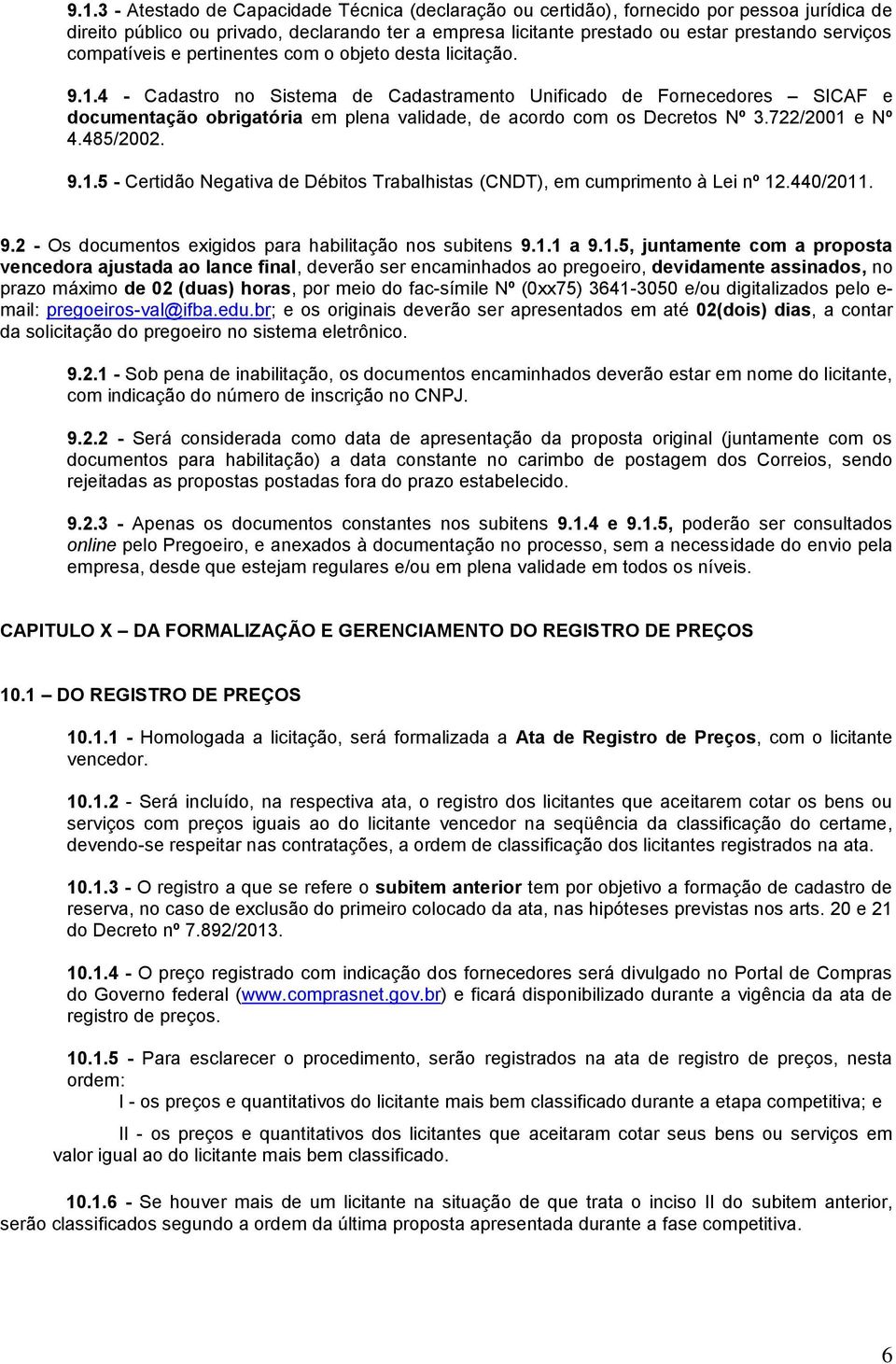 4 - Cadastro no Sistema de Cadastramento Unificado de Fornecedores SICAF e documentação obrigatória em plena validade, de acordo com os Decretos Nº 3.722/2001 