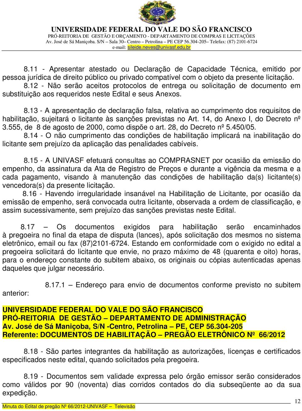 habilitação, sujeitará o licitante às sanções previstas no Art 14, do Anexo I, do Decreto nº 3555, de 8 de agosto de 2000, como dispõe o art 28, do Decreto nº 5450/05 814 - O não cumprimento das