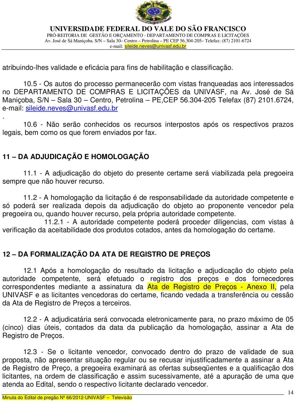 como os que forem enviados por fax 11 DA ADJUDICAÇÃO E HOMOLOGAÇÃO 111 - A adjudicação do objeto do presente certame será viabilizada pela pregoeira sempre que não houver recurso 112 - A homologação