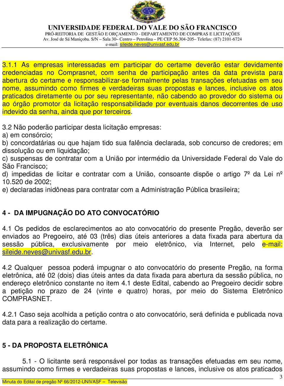 não cabendo ao provedor do sistema ou ao órgão promotor da licitação responsabilidade por eventuais danos decorrentes de uso indevido da senha, ainda que por terceiros 32 Não poderão participar desta