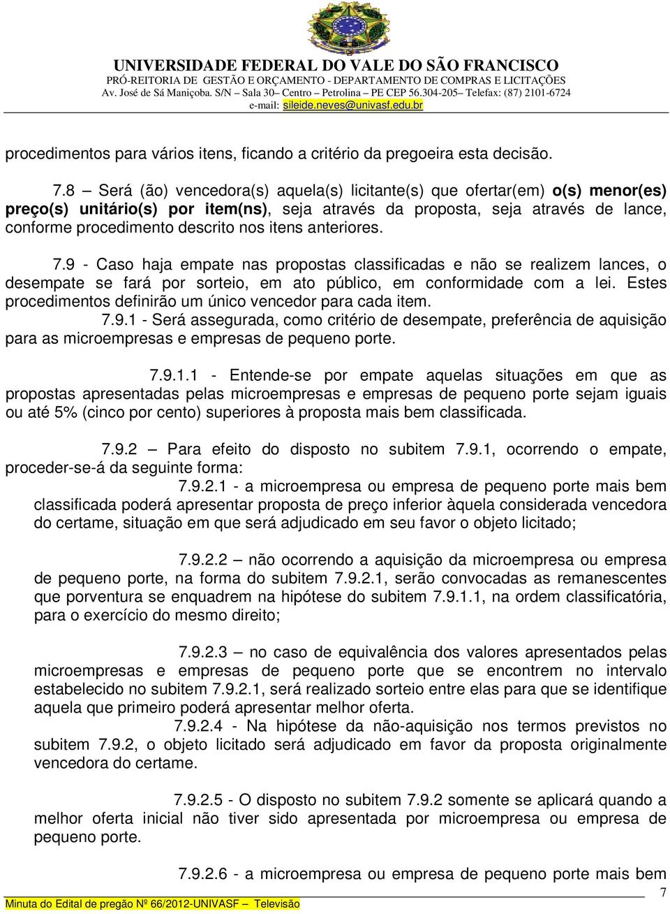 sorteio, em ato público, em conformidade com a lei Estes procedimentos definirão um único vencedor para cada item 791 - Será assegurada, como critério de desempate, preferência de aquisição para as