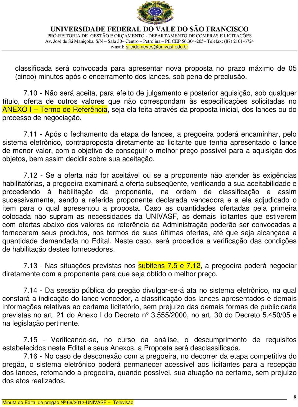 lances ou do processo de negociação 711 - Após o fechamento da etapa de lances, a pregoeira poderá encaminhar, pelo sistema eletrônico, contraproposta diretamente ao licitante que tenha apresentado o