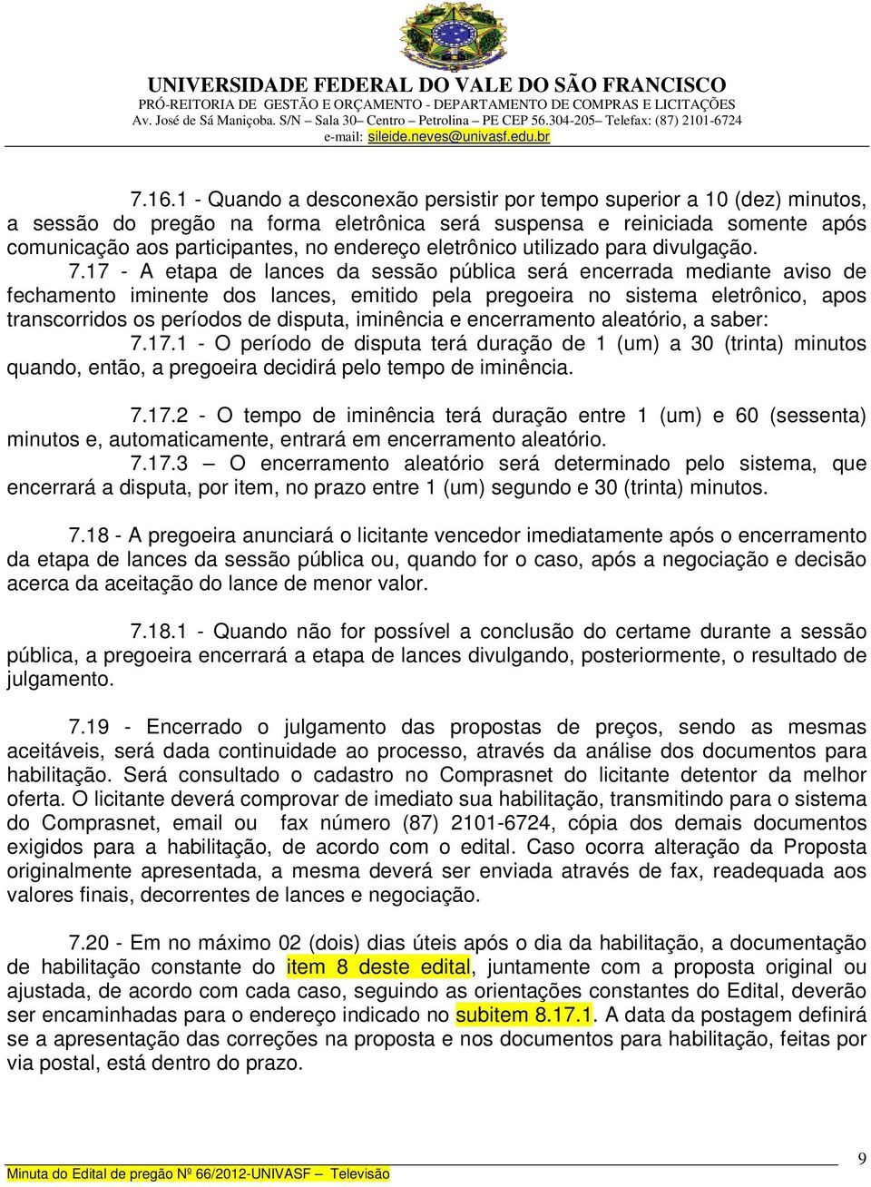 transcorridos os períodos de disputa, iminência e encerramento aleatório, a saber: 7171 - O período de disputa terá duração de 1 (um) a 30 (trinta) minutos quando, então, a pregoeira decidirá pelo