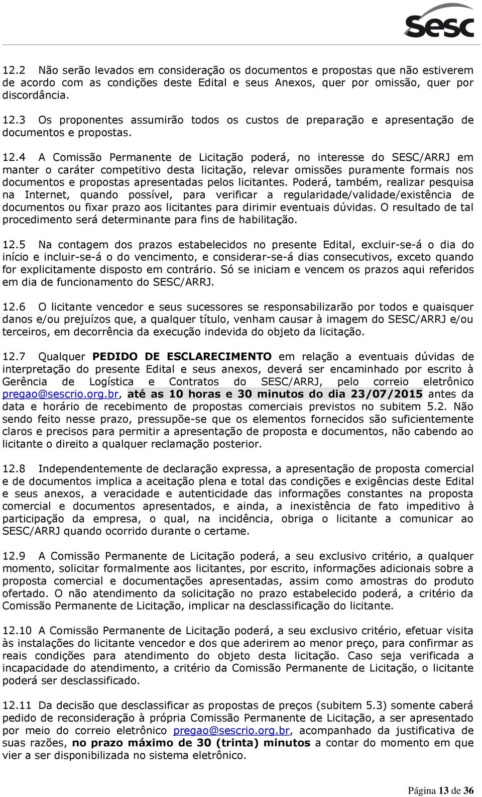 4 A Comissão Permanente de Licitação poderá, no interesse do SESC/ARRJ em manter o caráter competitivo desta licitação, relevar omissões puramente formais nos documentos e propostas apresentadas