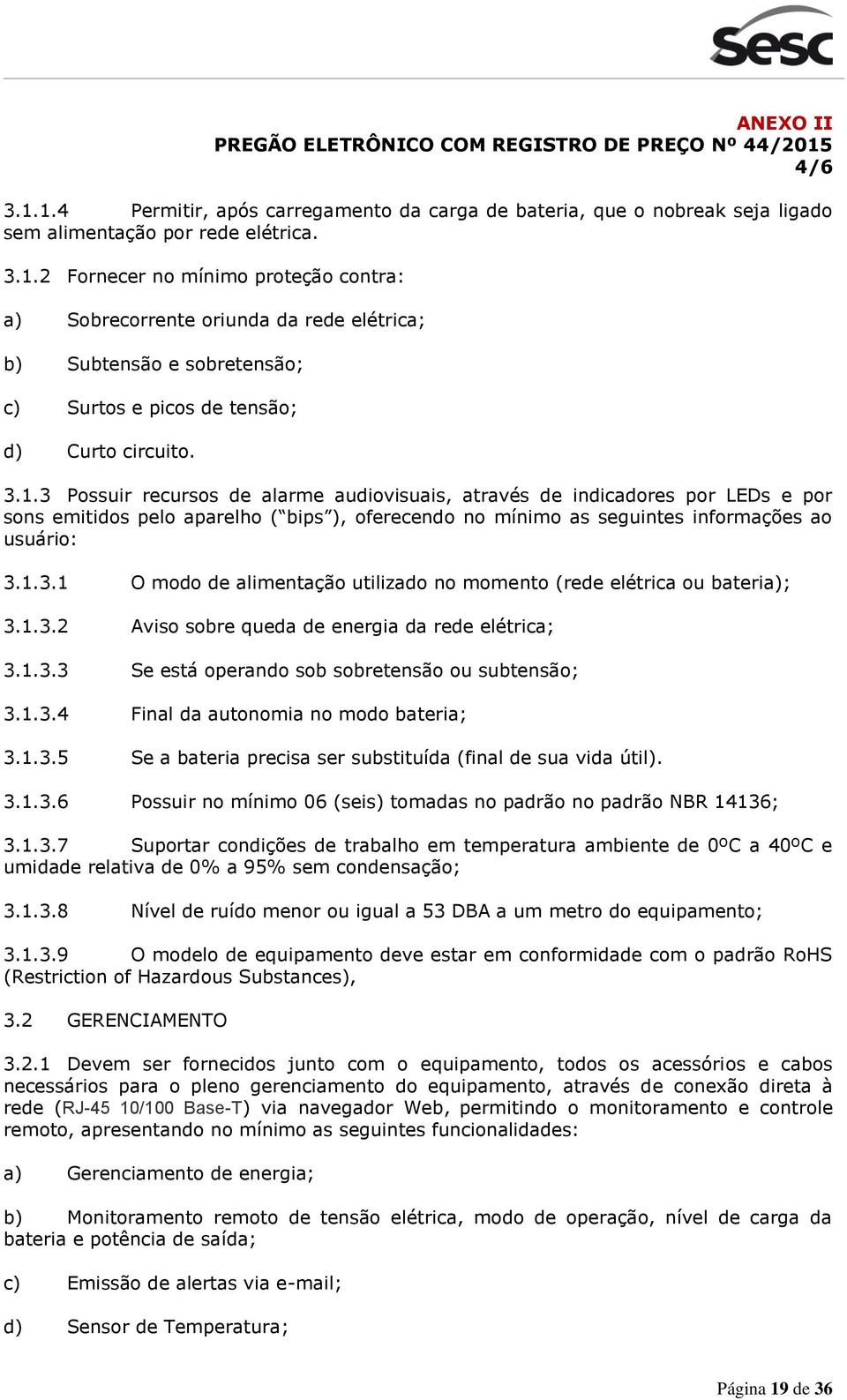 1.3.2 Aviso sobre queda de energia da rede elétrica; 3.1.3.3 Se está operando sob sobretensão ou subtensão; 3.1.3.4 Final da autonomia no modo bateria; 3.1.3.5 Se a bateria precisa ser substituída (final de sua vida útil).