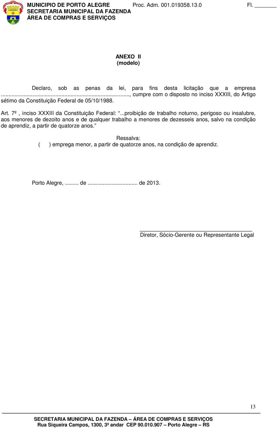 ..proibição de trabalho noturno, perigoso ou insalubre, aos menores de dezoito anos e de qualquer trabalho a menores de dezesseis anos, salvo na