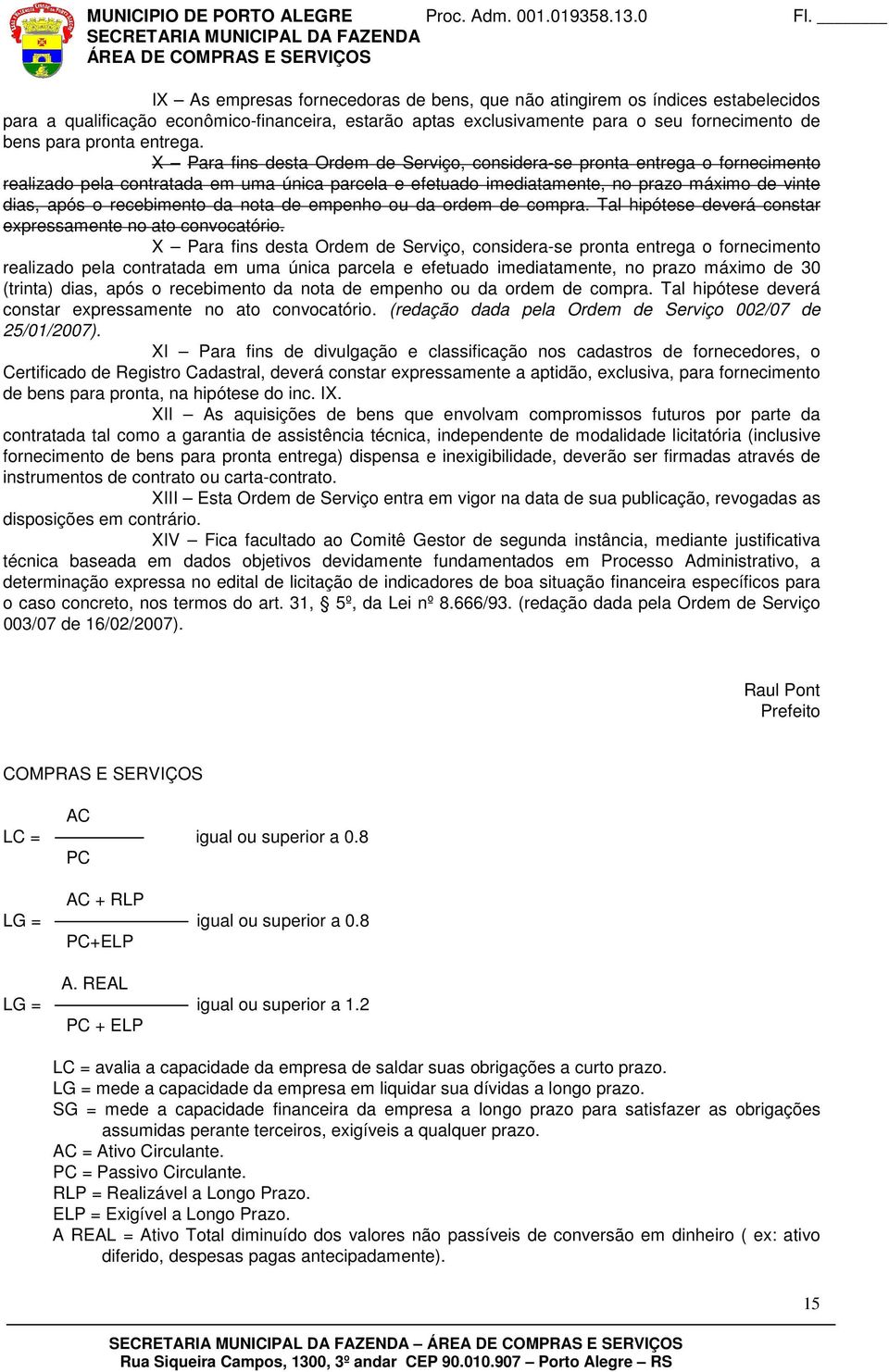 X Para fins desta Ordem de Serviço, considera-se pronta entrega o fornecimento realizado pela contratada em uma única parcela e efetuado imediatamente, no prazo máximo de vinte dias, após o