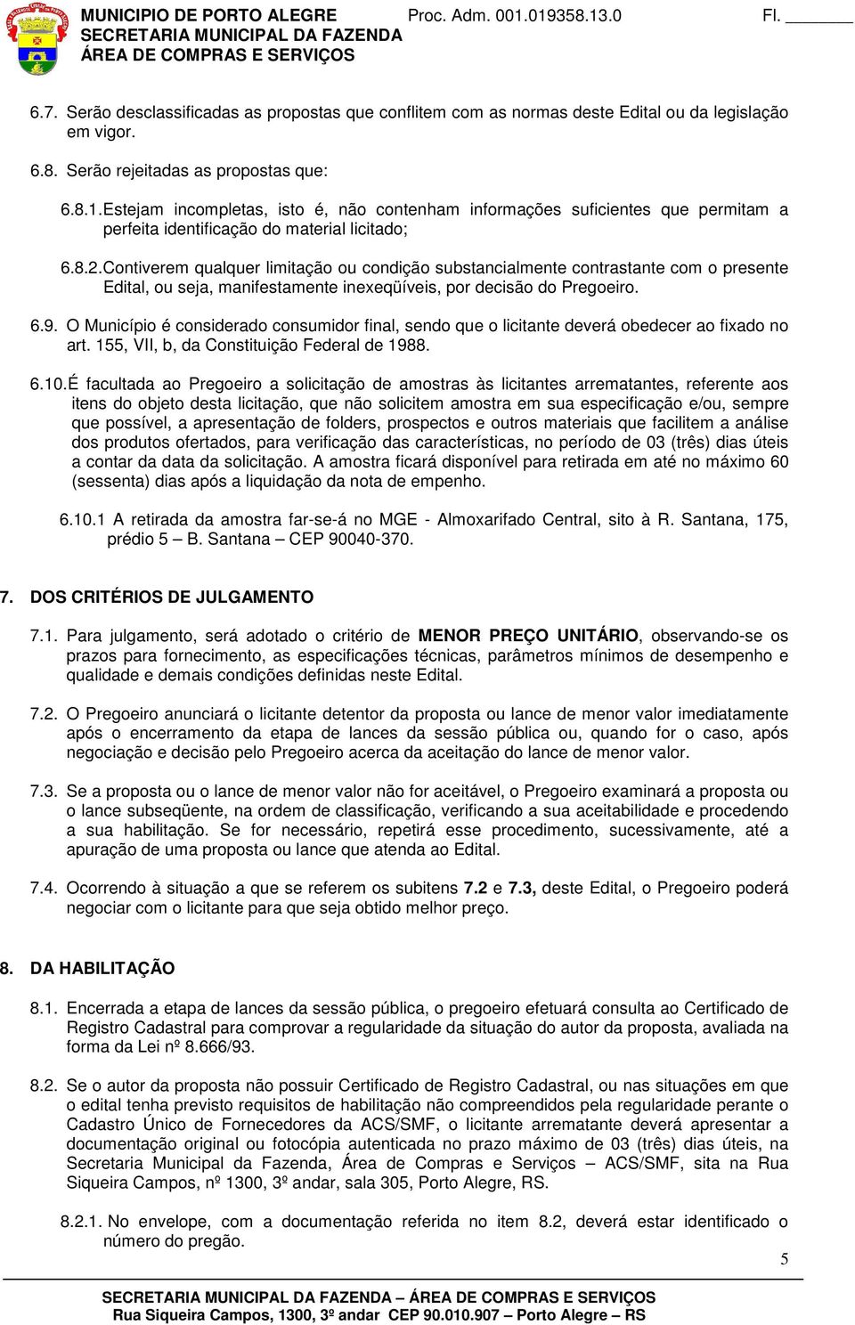 Contiverem qualquer limitação ou condição substancialmente contrastante com o presente Edital, ou seja, manifestamente inexeqüíveis, por decisão do Pregoeiro. 6.9.