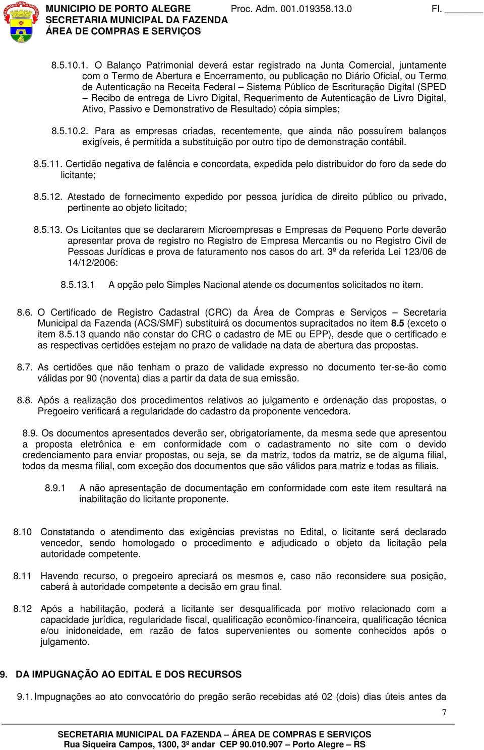 Sistema Público de Escrituração Digital (SPED Recibo de entrega de Livro Digital, Requerimento de Autenticação de Livro Digital, Ativo, Passivo e Demonstrativo de Resultado) cópia simples; .2.