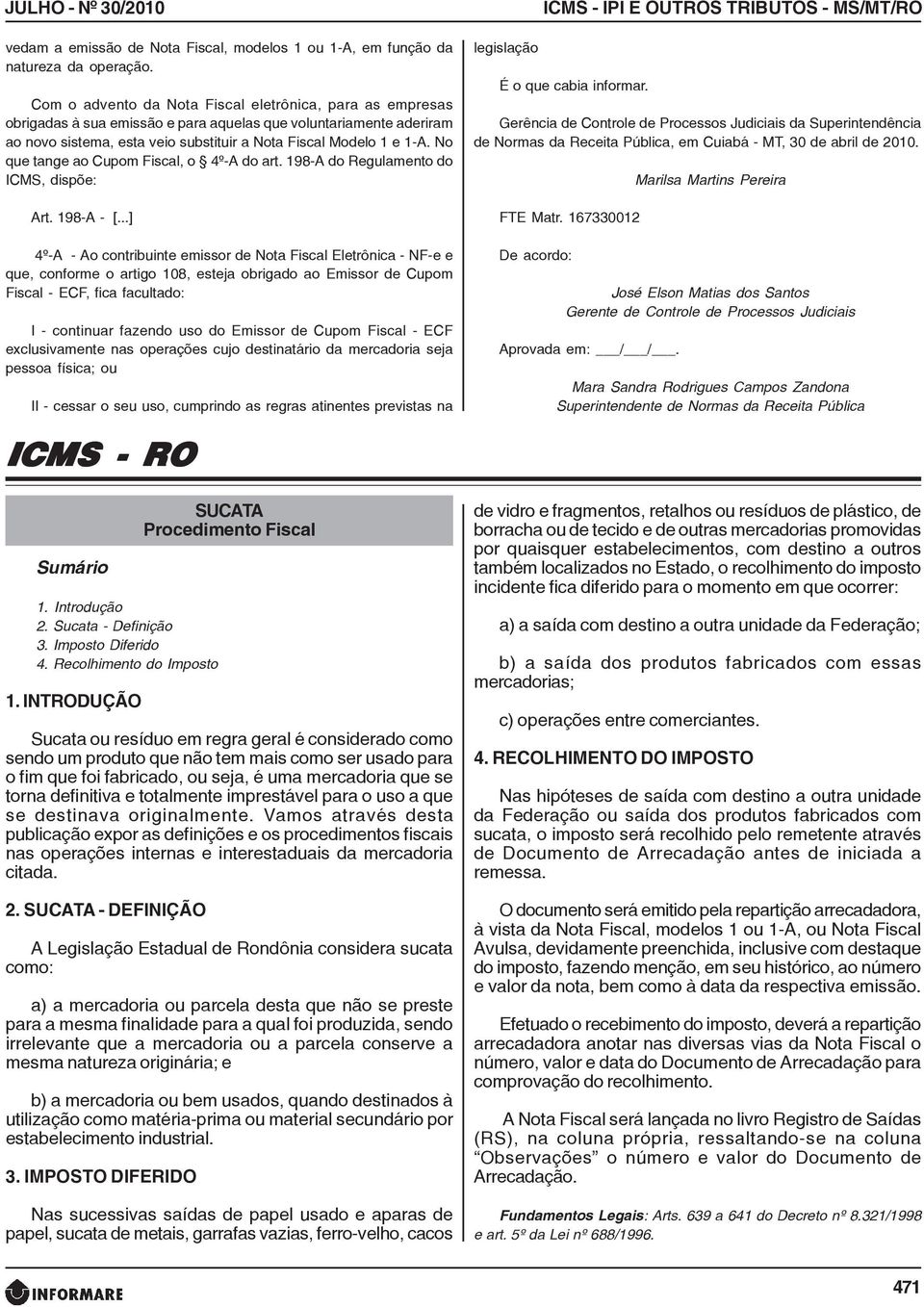 No que tange ao Cupom Fiscal, o 4º-A do art. 198-A do Regulamento do ICMS, dispõe: Art. 198-A - [.