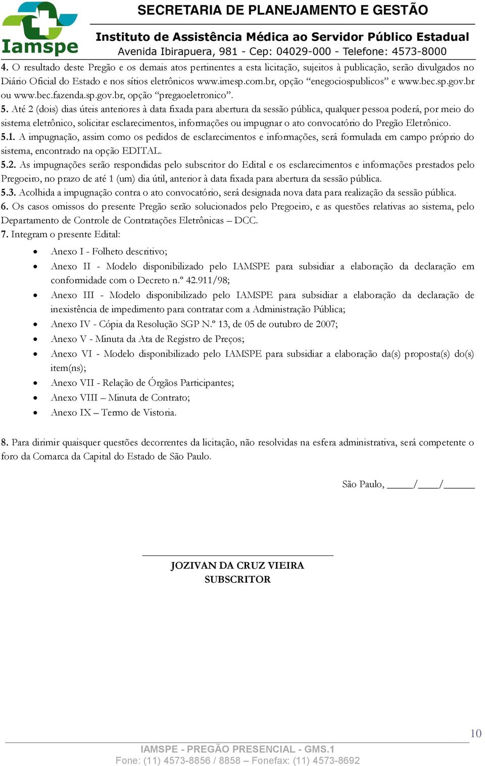 Até 2 (dois) dias úteis anteriores à data fixada para abertura da sessão pública, qualquer pessoa poderá, por meio do sistema eletrônico, solicitar esclarecimentos, informações ou impugnar o ato