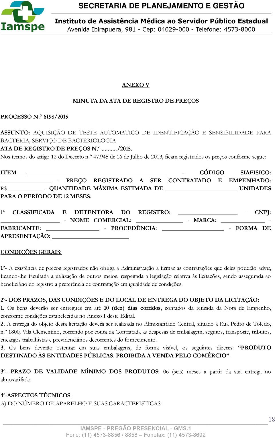 º 47.945 de 16 de Julho de 2003, ficam registrados os preços conforme segue: ITEM - - CÓDIGO SIAFISICO: - PREÇO REGISTRADO A SER CONTRATADO E EMPENHADO: R$ - QUANTIDADE MÁXIMA ESTIMADA DE UNIDADES