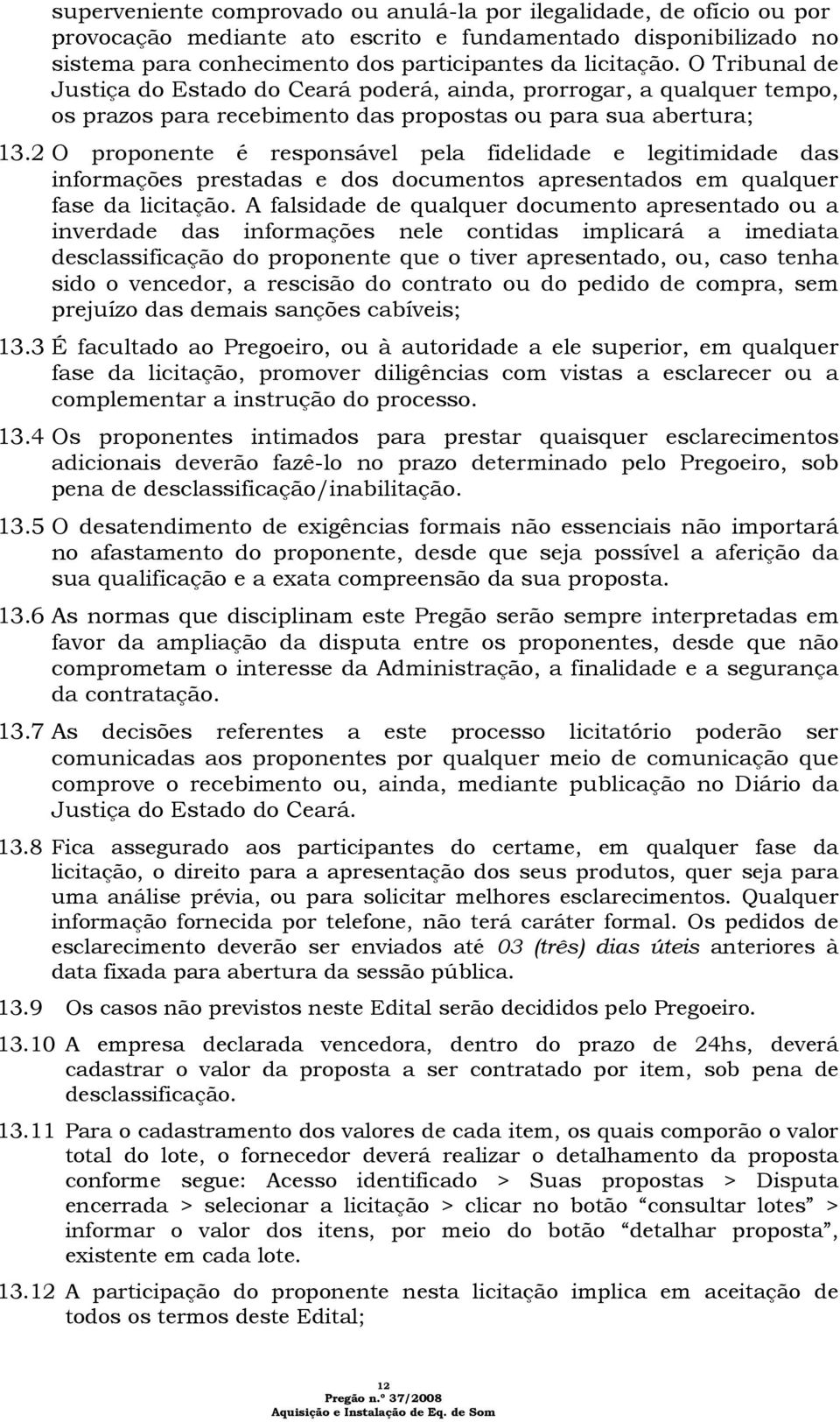 2 O proponente é responsável pela fidelidade e legitimidade das informações prestadas e dos documentos apresentados em qualquer fase da licitação.