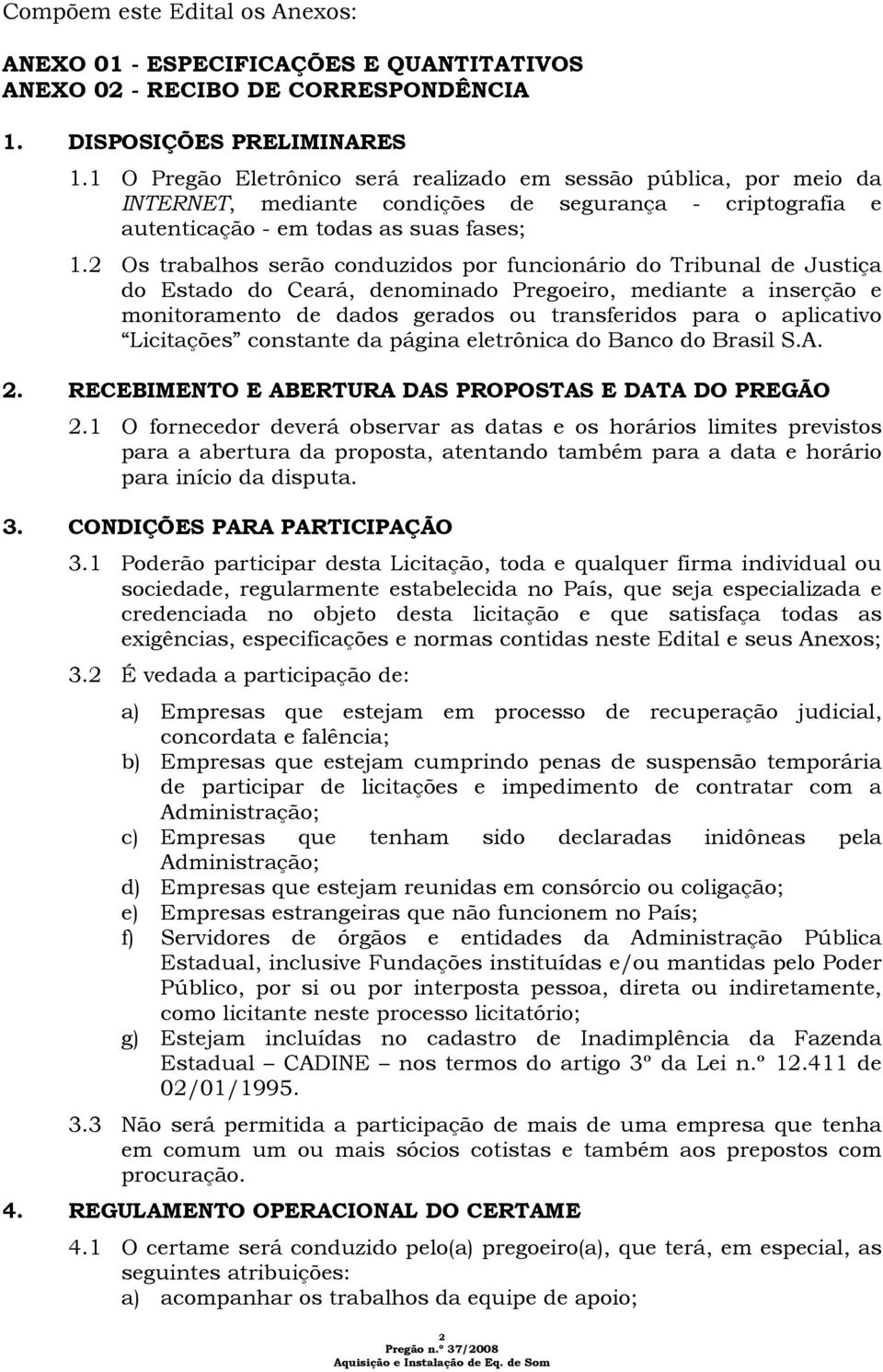 2 Os trabalhos serão conduzidos por funcionário do Tribunal de Justiça do Estado do Ceará, denominado Pregoeiro, mediante a inserção e monitoramento de dados gerados ou transferidos para o aplicativo