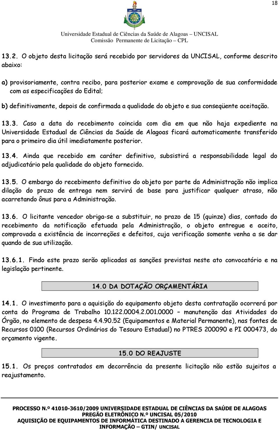 especificações do Edital; b) definitivamente, depois de confirmada a qualidade do objeto e sua conseqüente aceitação. 13.