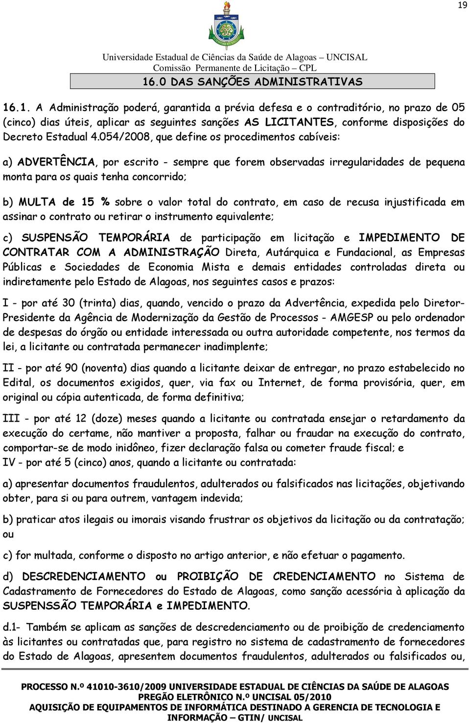 valor total do contrato, em caso de recusa injustificada em assinar o contrato ou retirar o instrumento equivalente; c) SUSPENSÃO TEMPORÁRIA de participação em licitação e IMPEDIMENTO DE CONTRATAR