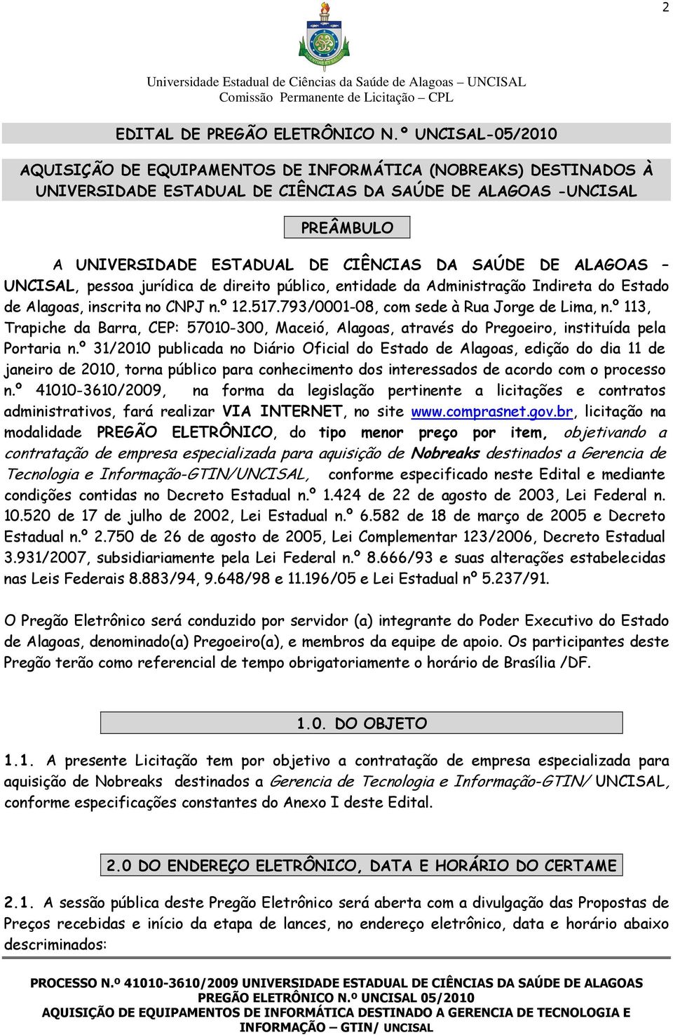 SAÚDE DE ALAGOAS UNCISAL, pessoa jurídica de direito público, entidade da Administração Indireta do Estado de Alagoas, inscrita no CNPJ n.º 12.517.793/0001-08, com sede à Rua Jorge de Lima, n.