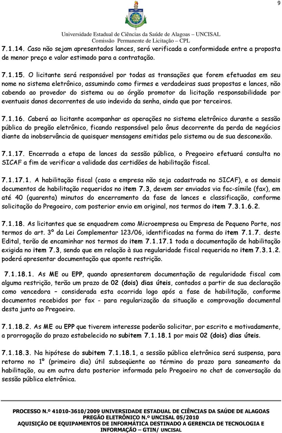 sistema ou ao órgão promotor da licitação responsabilidade por eventuais danos decorrentes de uso indevido da senha, ainda que por terceiros. 7.1.16.