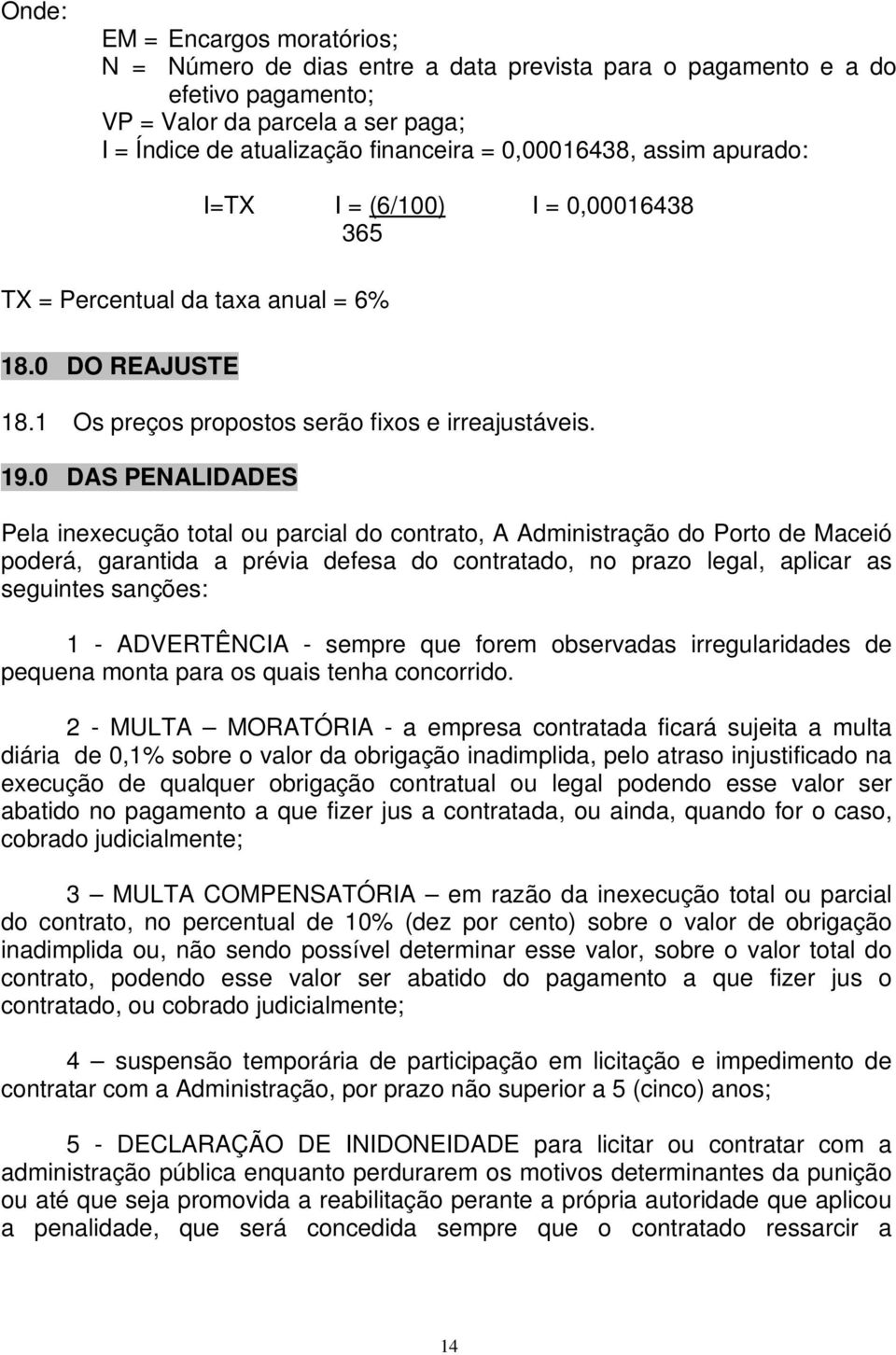 0 DAS PENALIDADES Pela inexecução total ou parcial do contrato, A Administração do Porto de Maceió poderá, garantida a prévia defesa do contratado, no prazo legal, aplicar as seguintes sanções: 1 -