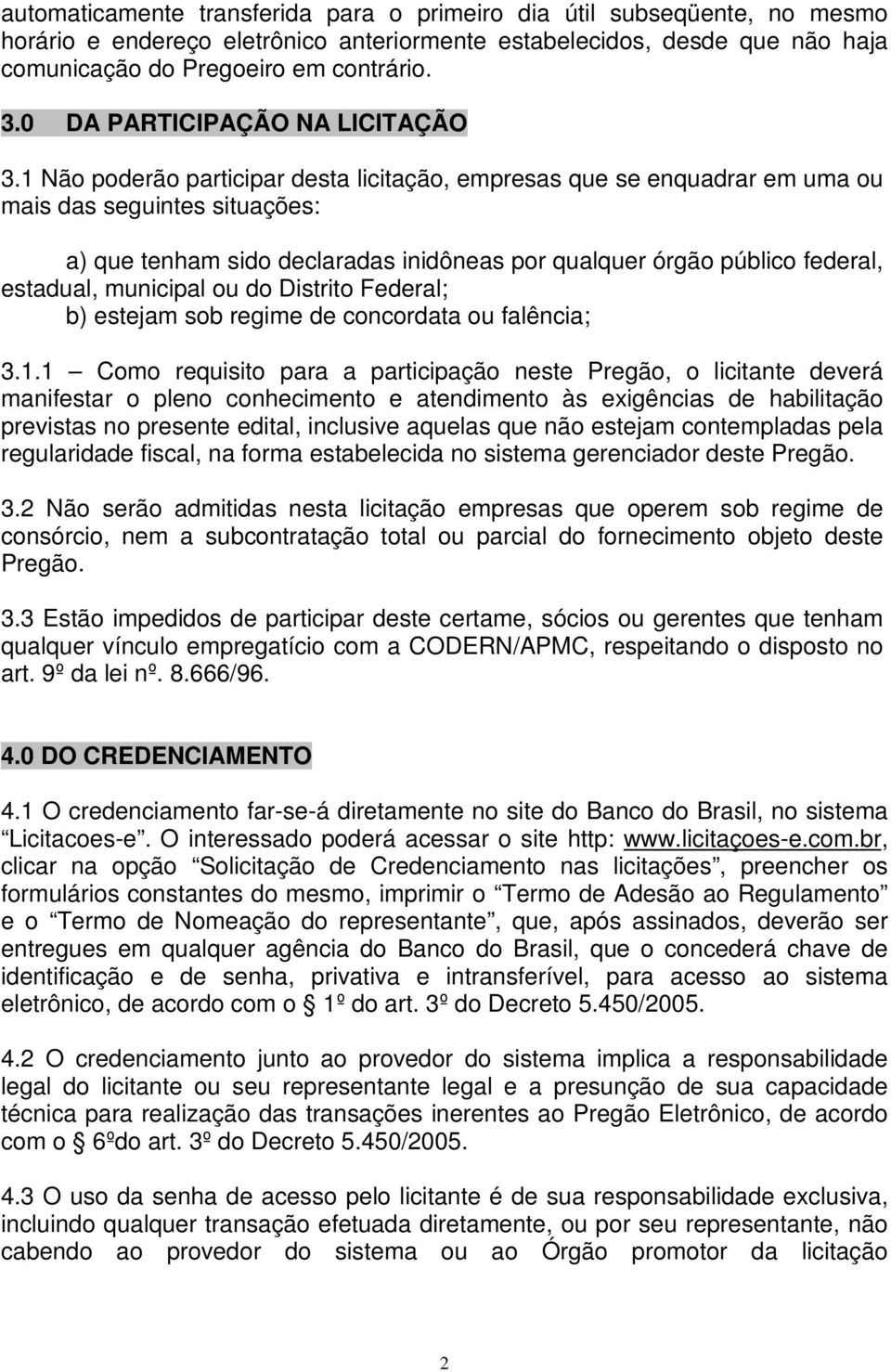 1 Não poderão participar desta licitação, empresas que se enquadrar em uma ou mais das seguintes situações: a) que tenham sido declaradas inidôneas por qualquer órgão público federal, estadual,