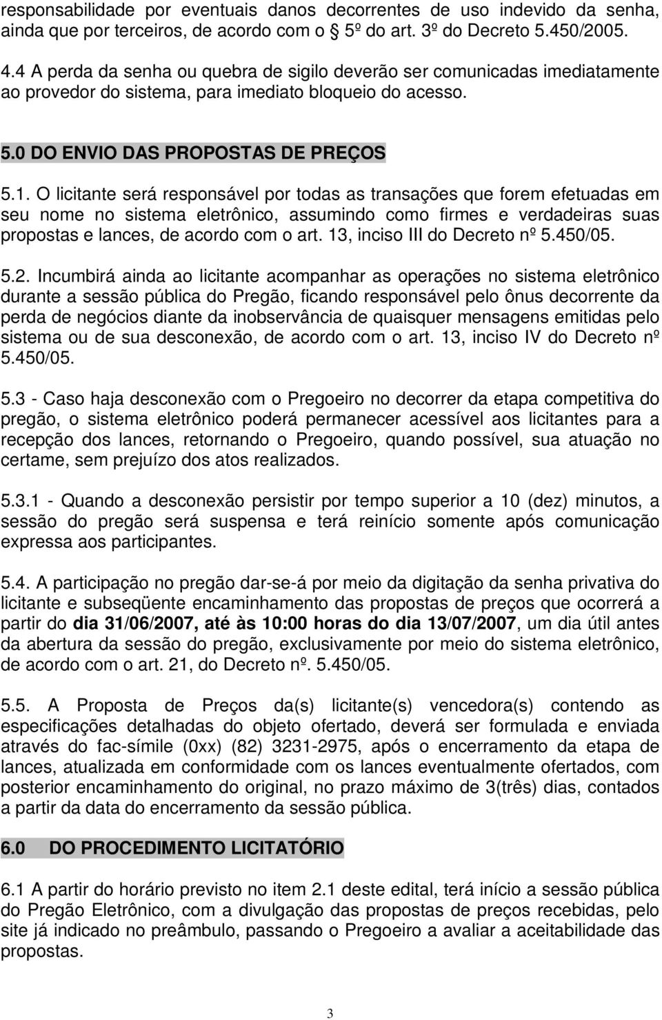 O licitante será responsável por todas as transações que forem efetuadas em seu nome no sistema eletrônico, assumindo como firmes e verdadeiras suas propostas e lances, de acordo com o art.