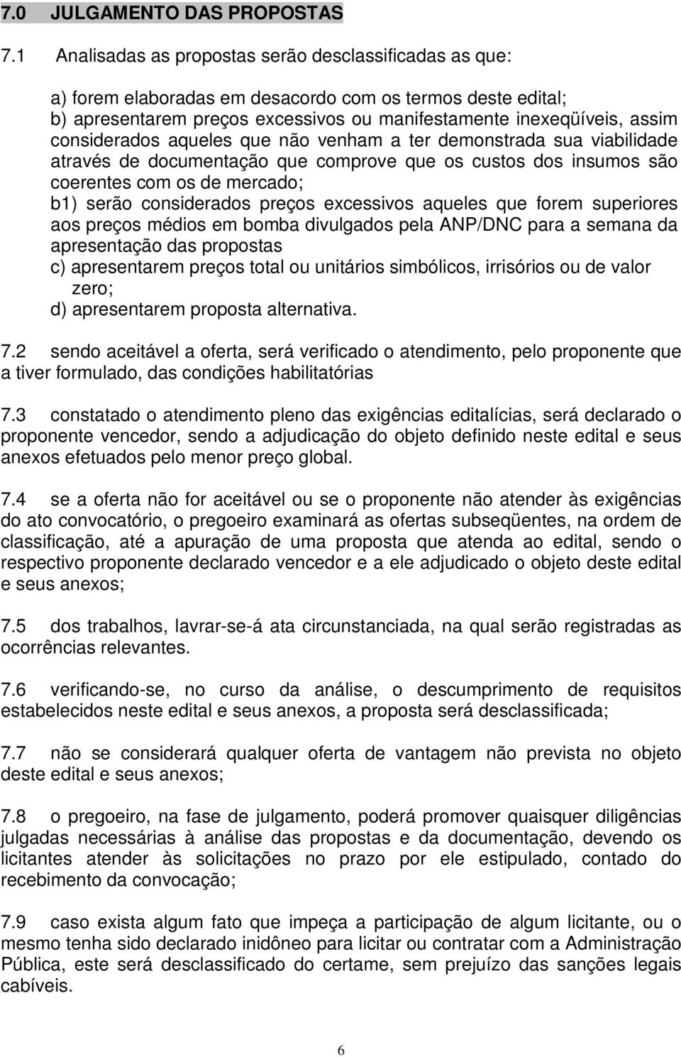 considerados aqueles que não venham a ter demonstrada sua viabilidade através de documentação que comprove que os custos dos insumos são coerentes com os de mercado; b1) serão considerados preços