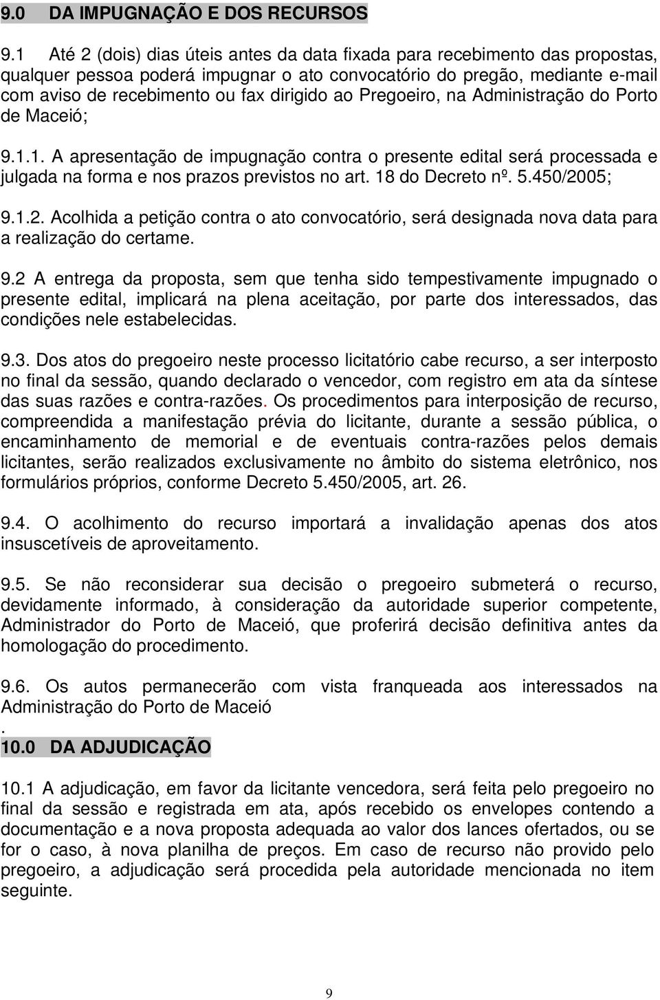 ao Pregoeiro, na Administração do Porto de Maceió; 9.1.1. A apresentação de impugnação contra o presente edital será processada e julgada na forma e nos prazos previstos no art. 18 do Decreto nº. 5.