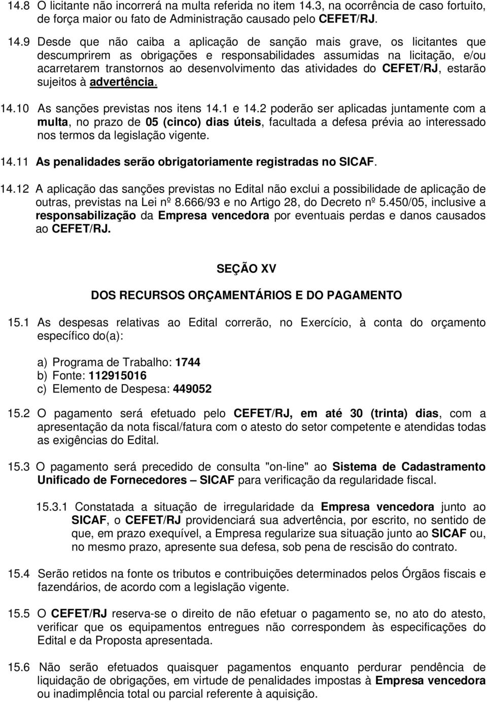 9 Desde que não caiba a aplicação de sanção mais grave, os licitantes que descumprirem as obrigações e responsabilidades assumidas na licitação, e/ou acarretarem transtornos ao desenvolvimento das