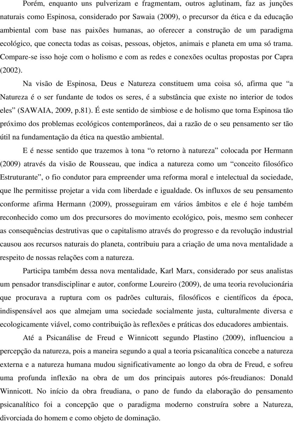 Compare-se isso hoje com o holismo e com as redes e conexões ocultas propostas por Capra (2002).