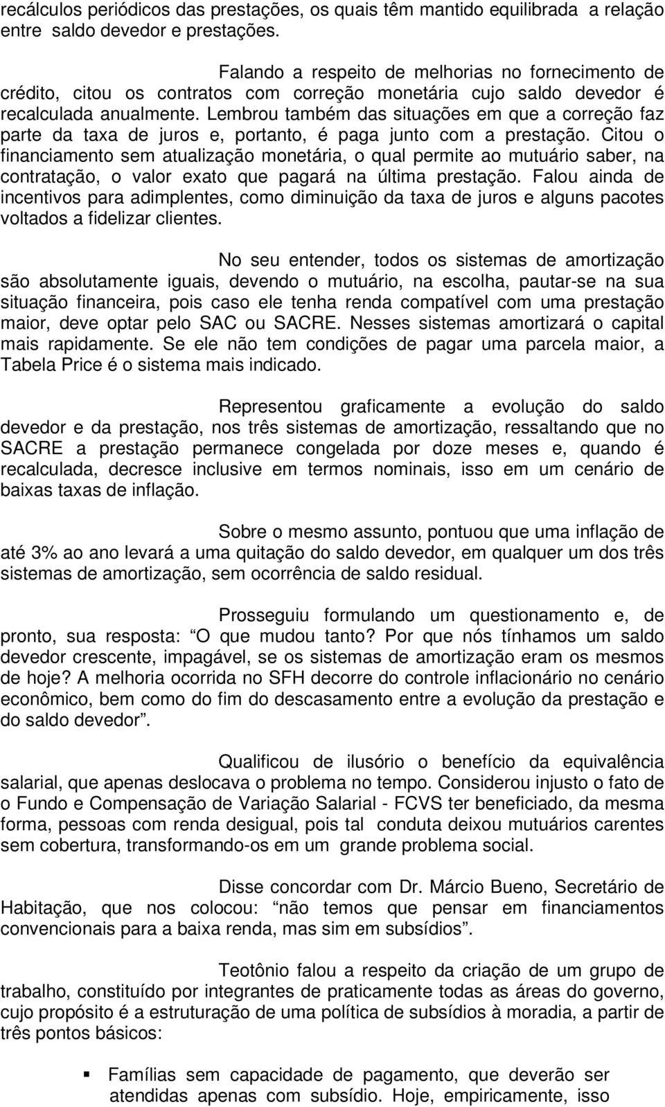 Lembrou também das situações em que a correção faz parte da taxa de juros e, portanto, é paga junto com a prestação.