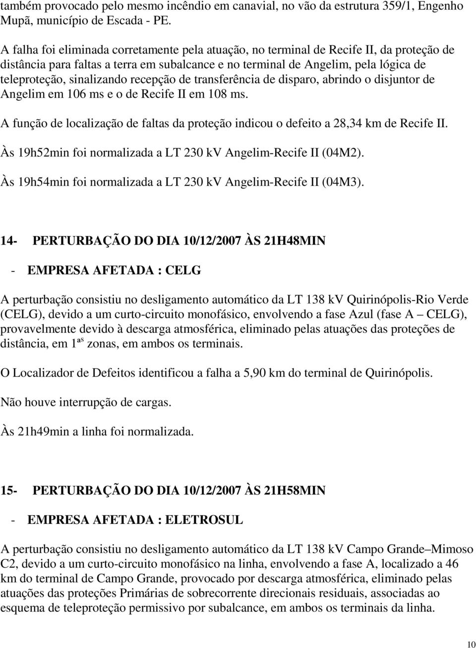 sinalizando recepção de transferência de disparo, abrindo o disjuntor de Angelim em 106 ms e o de Recife II em 108 ms.