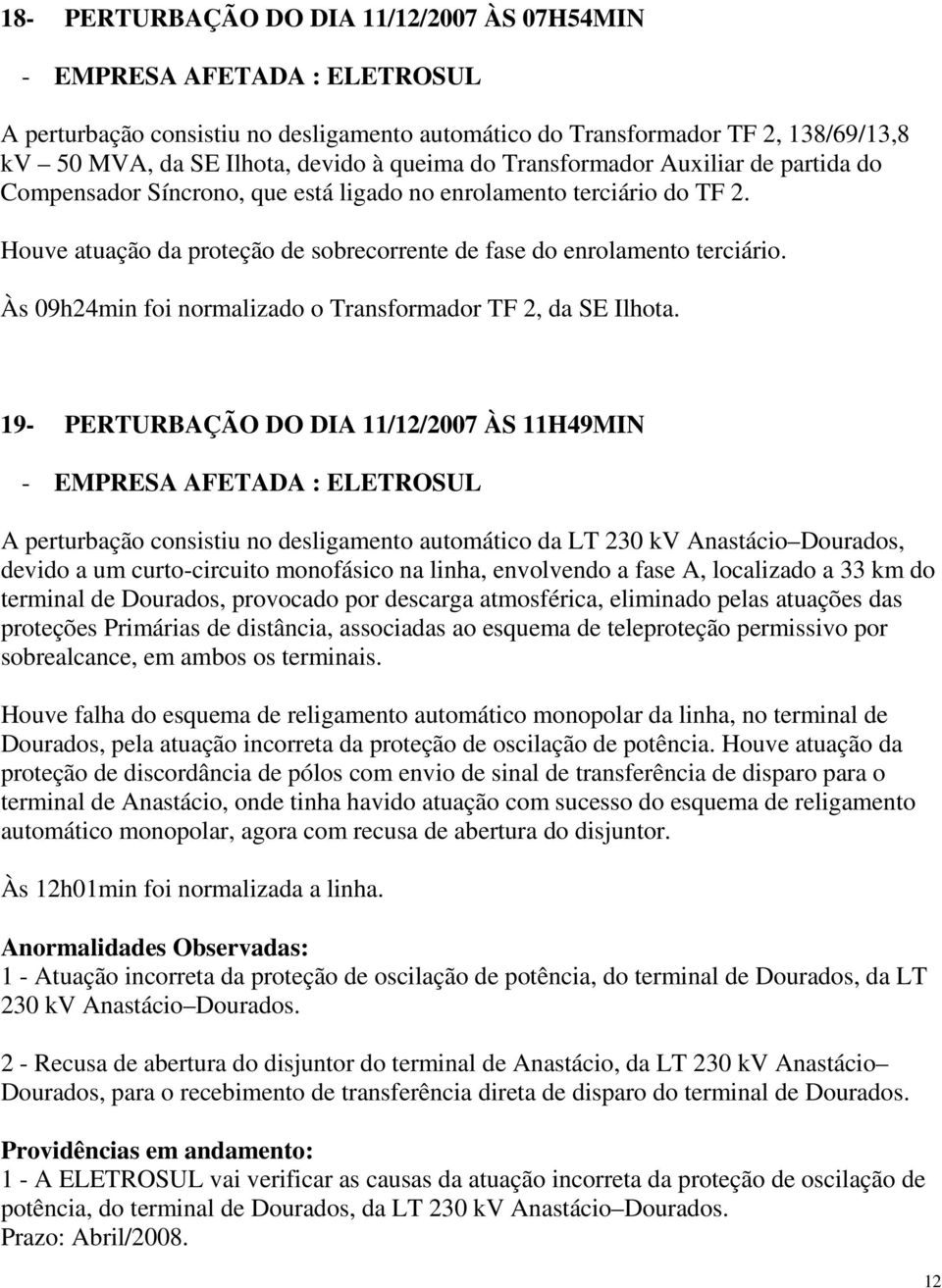 Às 09h24min foi normalizado o Transformador TF 2, da SE Ilhota.