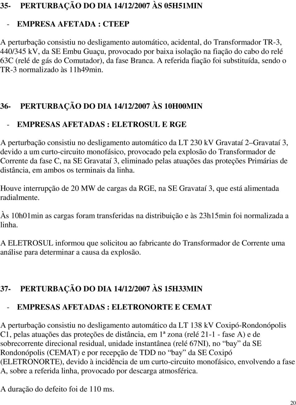 36- PERTURBAÇÃO DO DIA 14/12/2007 ÀS 10H00MIN - EMPRESAS AFETADAS : ELETROSUL E RGE A perturbação consistiu no desligamento automático da LT 230 kv Gravataí 2 Gravataí 3, devido a um curto-circuito