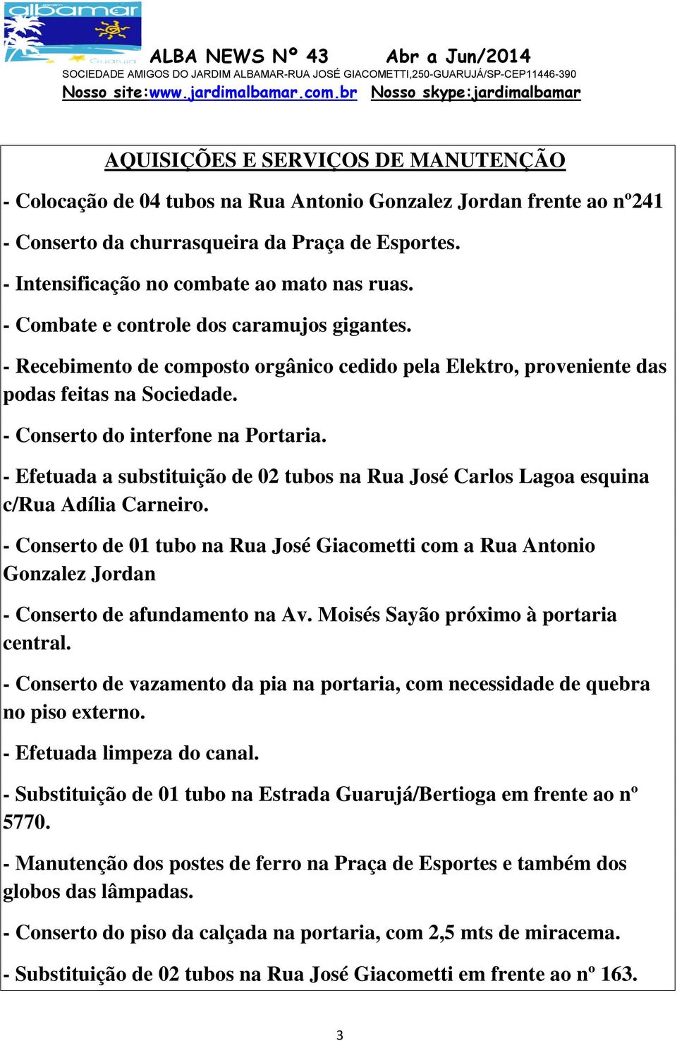 - Efetuada a substituição de 02 tubos na Rua José Carlos Lagoa esquina c/rua Adília Carneiro.