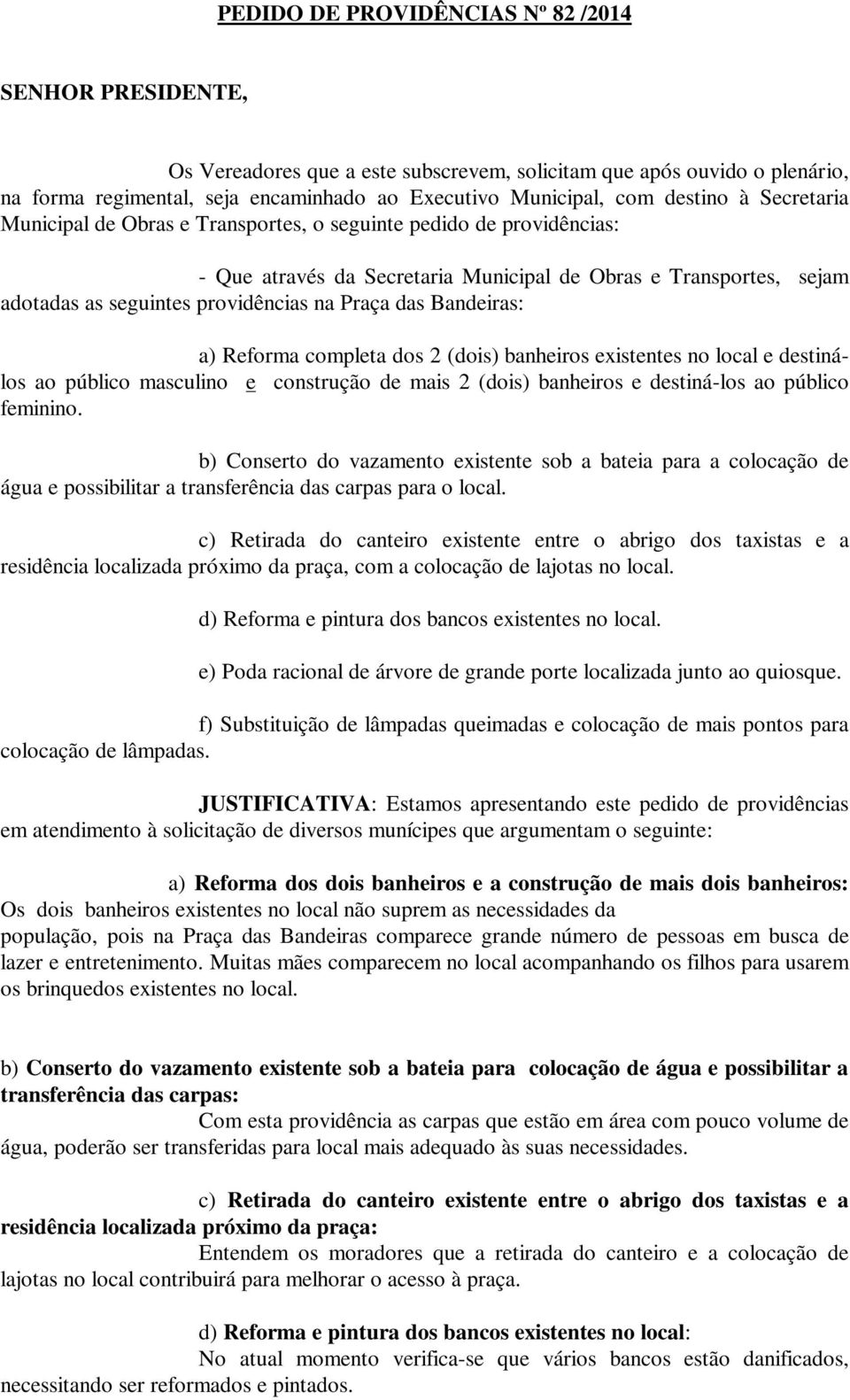 Praça das Bandeiras: a) Reforma completa dos 2 (dois) banheiros existentes no local e destinálos ao público masculino e construção de mais 2 (dois) banheiros e destiná-los ao público feminino.