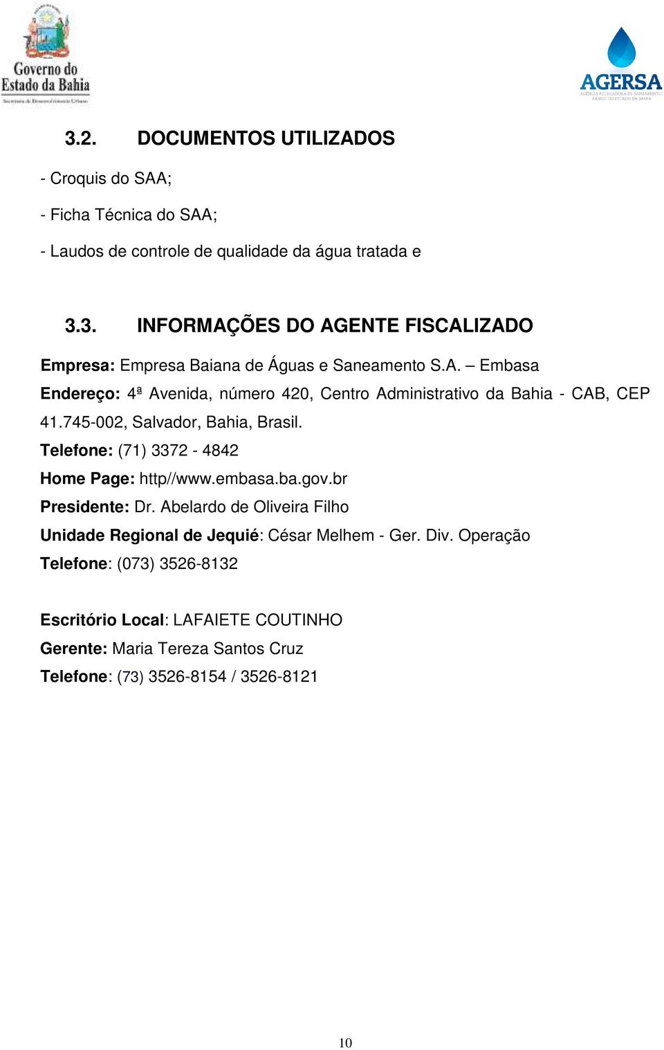 Telefone: (71) 3372-4842 Home Page: http//www.embasa.ba.gov.br Presidente: Dr. Abelardo de Oliveira Filho Unidade Regional de Jequié: César Melhem - Ger. Div.