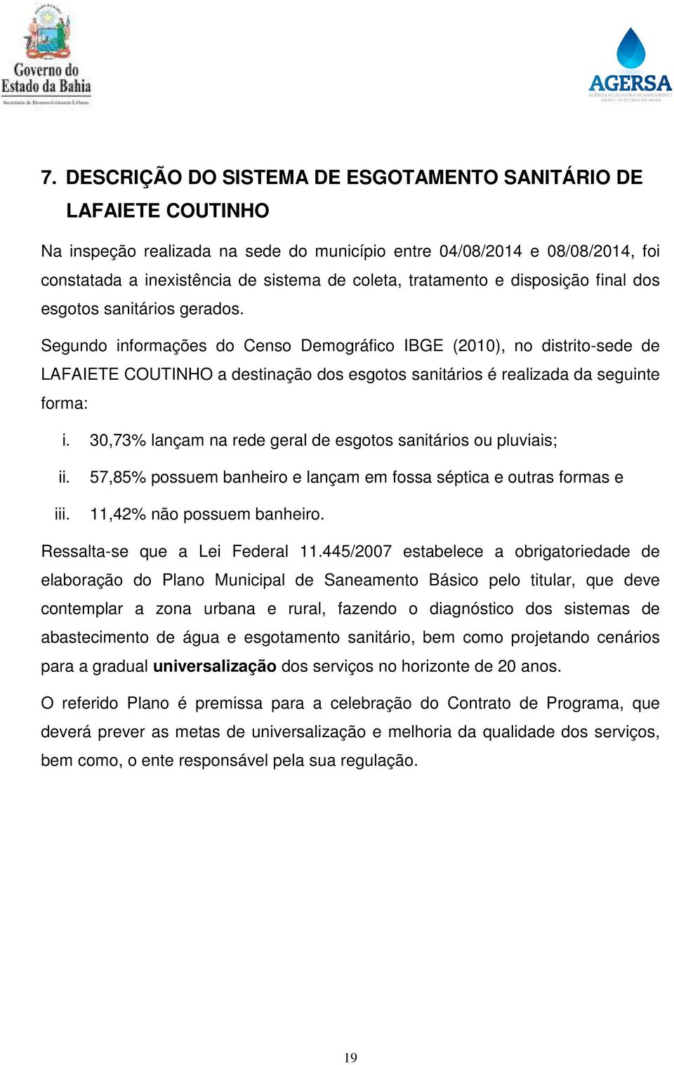 Segundo informações do Censo Demográfico IBGE (2010), no distrito-sede de LAFAIETE COUTINHO a destinação dos esgotos sanitários é realizada da seguinte forma: i.