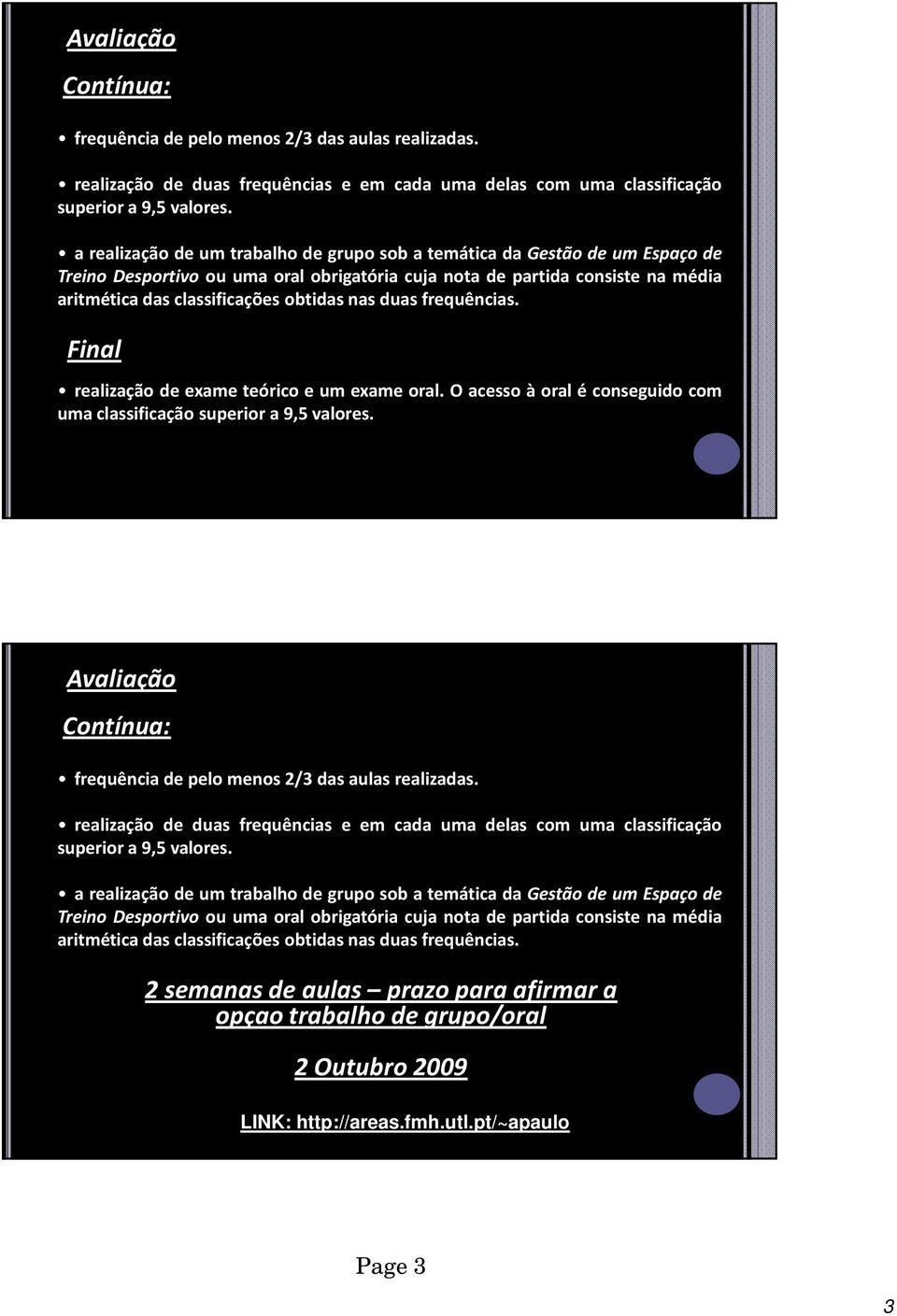 nas duas frequências. Final realização de exame teórico e um exame oral. O acesso à oral é conseguido com uma classificação superior a 9,5 valores.   nas duas frequências.