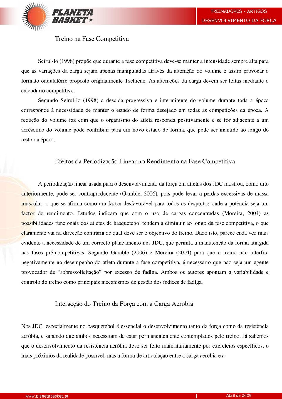 Segundo Seirul-lo (1998) a descida progressiva e intermitente do volume durante toda a época corresponde à necessidade de manter o estado de forma desejado em todas as competições da época.