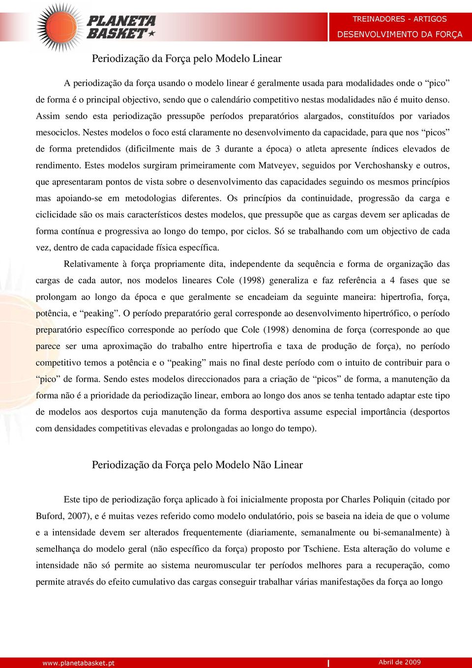 Nestes modelos o foco está claramente no desenvolvimento da capacidade, para que nos picos de forma pretendidos (dificilmente mais de 3 durante a época) o atleta apresente índices elevados de