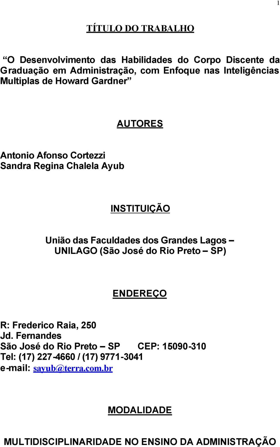 Faculdades dos Grandes Lagos UNILAGO (São José do Rio Preto SP) ENDEREÇO R: Frederico Raia, 250 Jd.