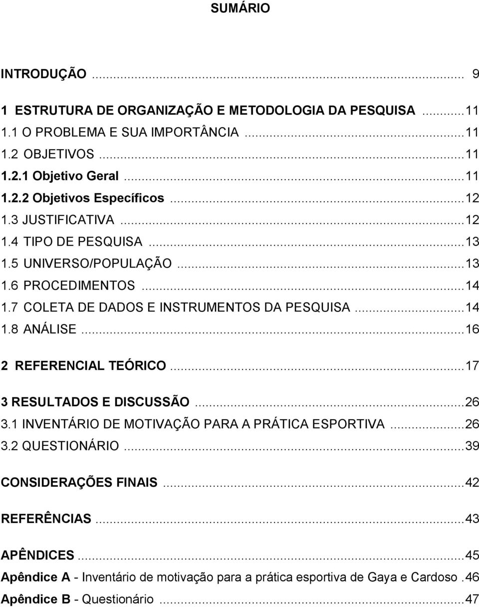 .. 16 2 REFERENCIAL TEÓRICO... 17 3 RESULTADOS E DISCUSSÃO... 26 3.1 INVENTÁRIO DE MOTIVAÇÃO PARA A PRÁTICA ESPORTIVA... 26 3.2 QUESTIONÁRIO... 39 CONSIDERAÇÕES FINAIS.