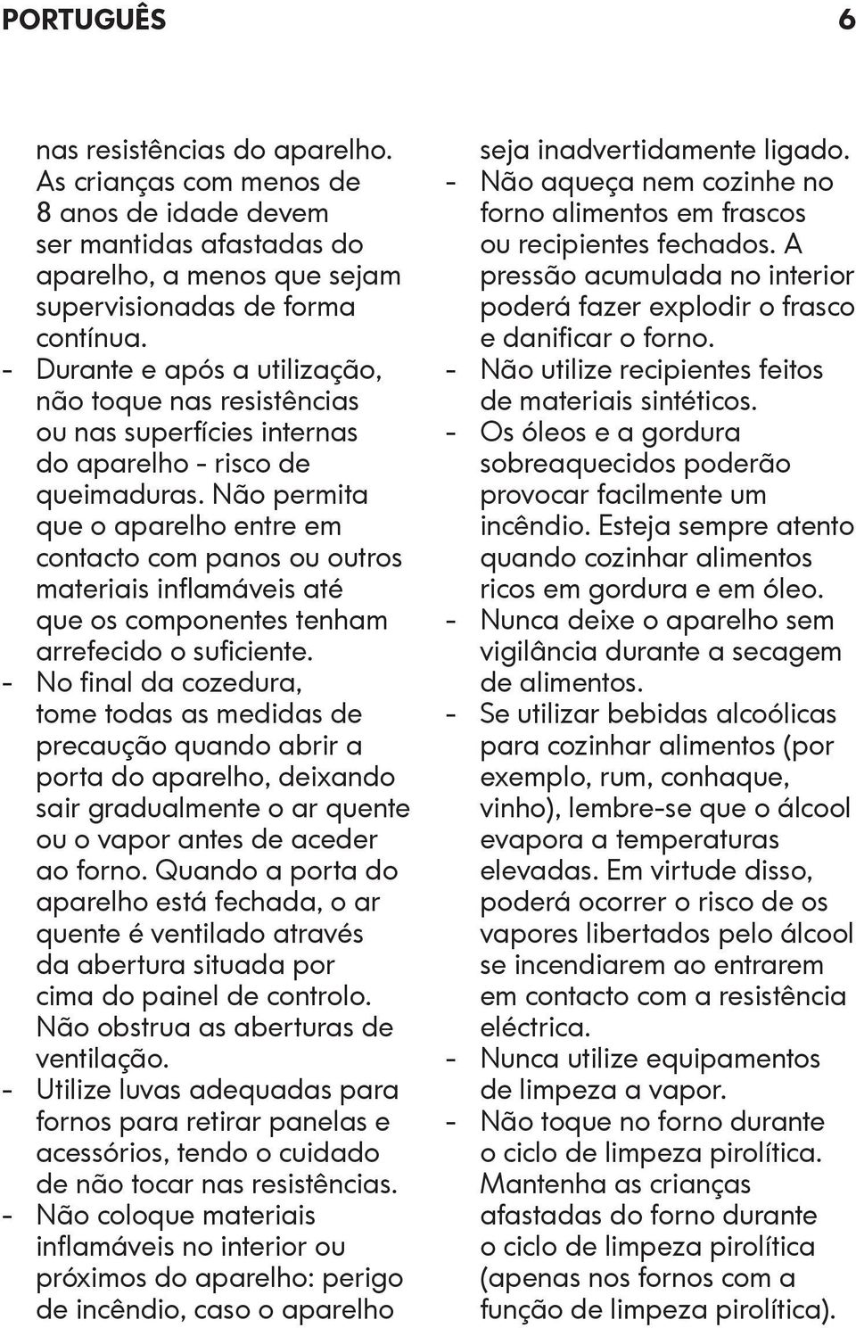 Não permita que o aparelho entre em contacto com panos ou outros materiais inflamáveis até que os componentes tenham arrefecido o suficiente.